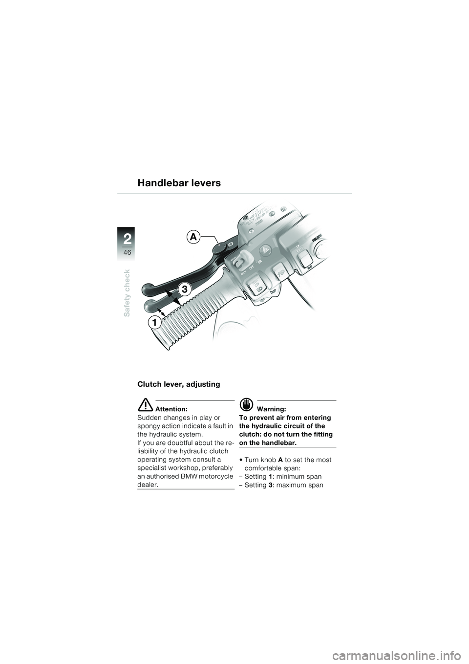 BMW MOTORRAD K 1200 LT 2005  Riders Manual (in English) 46
Safety check
2
Clutch lever, adjusting
e Attention:
Sudden changes in play or 
spongy action indicate a fault in 
the hydraulic system. 
If you are doubtful about the re-
liability of the hydraulic