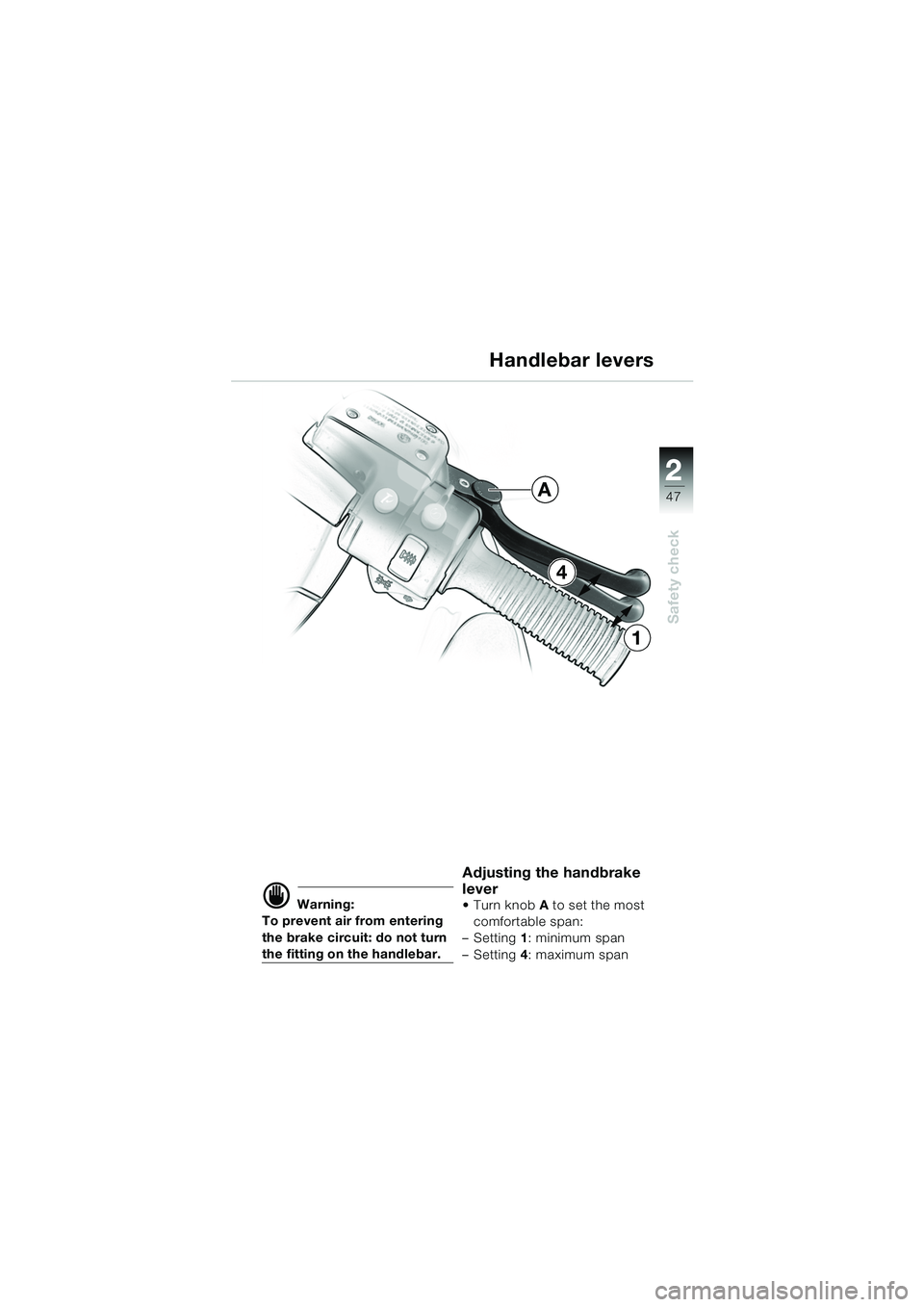 BMW MOTORRAD K 1200 LT 2005  Riders Manual (in English) 22
47
Safety check
d Warning:
To prevent air from entering 
the brake circuit: do not turn 
the fitting on the handlebar.
Adjusting the handbrake 
lever
Turn knob A to set the most 
comfortable span: