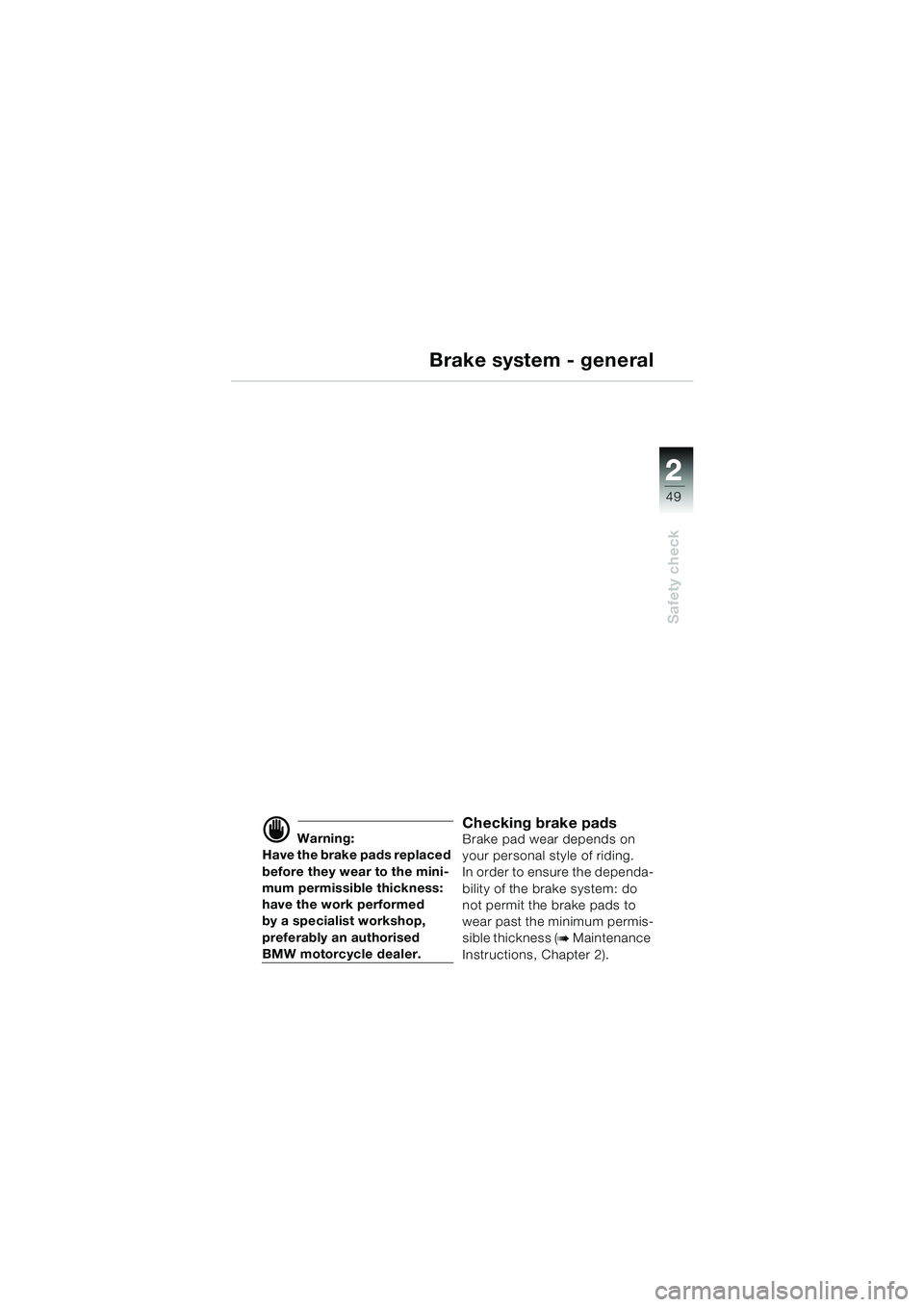 BMW MOTORRAD K 1200 LT 2005 Riders Manual (in English) 22
49
Safety check
Brake system - general
d Warning:
Have the brake pads replaced
before they wear to the mini-
mum permissible thickness:
have the work performed
by a specialist workshop,
preferab BMW MOTORRAD K 1200 LT 2005 Riders Manual (in English) 22
49
Safety check
Brake system - general
d Warning:
Have the brake pads replaced
before they wear to the mini-
mum permissible thickness:
have the work performed
by a specialist workshop,
preferab