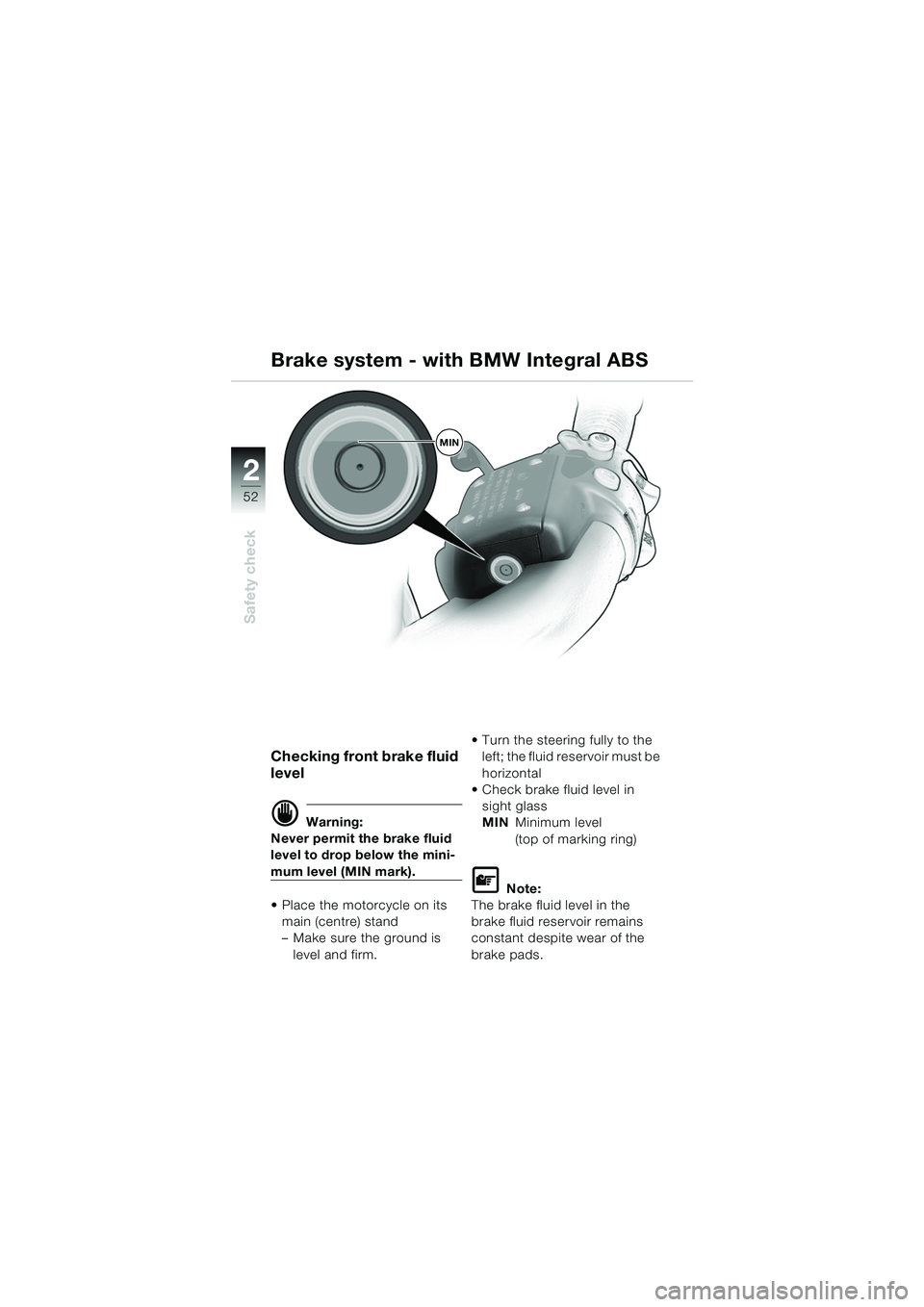 BMW MOTORRAD K 1200 LT 2005 Riders Manual (in English) 52
Safety check
2
Checking front brake fluid
level
d Warning:
Never permit the brake fluid
level to drop below the mini-
mum level (MIN mark).
Place the motorcycle on its
main (centre) stand
– BMW MOTORRAD K 1200 LT 2005 Riders Manual (in English) 52
Safety check
2
Checking front brake fluid
level
d Warning:
Never permit the brake fluid
level to drop below the mini-
mum level (MIN mark).
Place the motorcycle on its
main (centre) stand
–