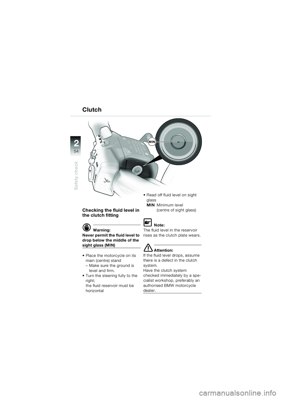 BMW MOTORRAD K 1200 LT 2005 Riders Manual (in English) 54
Safety check
2
Clutch
Checking the fluid level in
the clutch fitting
d Warning:
Never permit the fluid level to
drop below the middle of the
sight glass (MIN)
Place the motorcycle on its main BMW MOTORRAD K 1200 LT 2005 Riders Manual (in English) 54
Safety check
2
Clutch
Checking the fluid level in
the clutch fitting
d Warning:
Never permit the fluid level to
drop below the middle of the
sight glass (MIN)
Place the motorcycle on its main