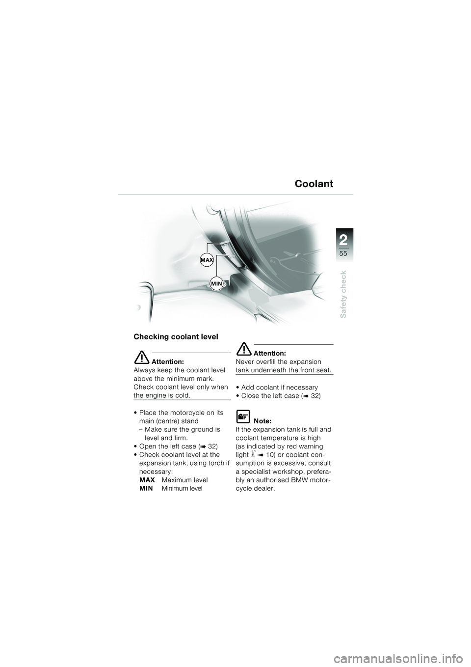 BMW MOTORRAD K 1200 LT 2005 Riders Manual (in English) 22
55
Safety check
Coolant
Checking coolant level
e Attention:
Always keep the coolant level
above the minimum mark.
Check coolant level only when
the engine is cold.
Place the motorcycle on its BMW MOTORRAD K 1200 LT 2005 Riders Manual (in English) 22
55
Safety check
Coolant
Checking coolant level
e Attention:
Always keep the coolant level
above the minimum mark.
Check coolant level only when
the engine is cold.
Place the motorcycle on its