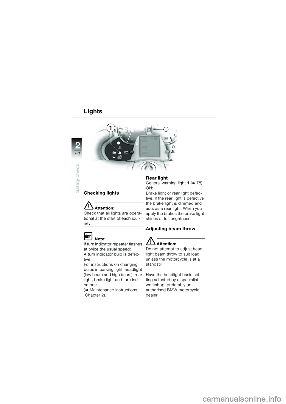 BMW MOTORRAD K 1200 LT 2005 Riders Manual (in English) 62
Safety check
2
Lights
Checking lights
e Attention:
Check that all lights are opera-
tional at the start of each jour-
ney.
L Note:
If turn indicator repeater flashes
at twice the usual speed:
A t BMW MOTORRAD K 1200 LT 2005 Riders Manual (in English) 62
Safety check
2
Lights
Checking lights
e Attention:
Check that all lights are opera-
tional at the start of each jour-
ney.
L Note:
If turn indicator repeater flashes
at twice the usual speed:
A t