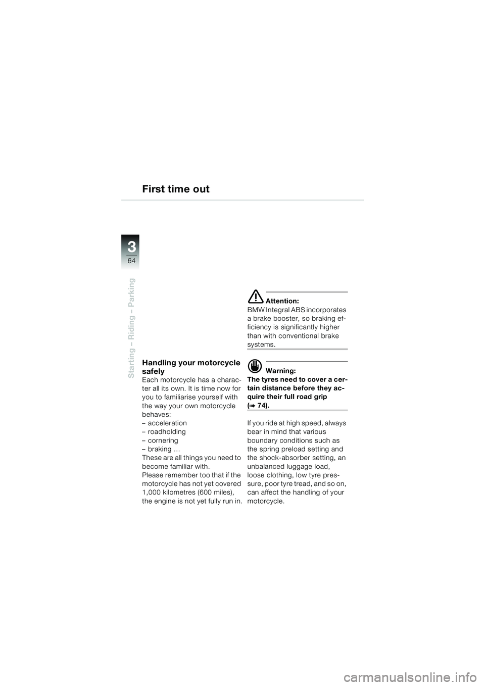 BMW MOTORRAD K 1200 LT 2005 Riders Manual (in English) 64
Starting – Riding – Parking
3
First time out
Handling your motorcycle
safely
Each motorcycle has a charac-
ter all its own. It is time now for
you to familiarise yourself with
the way your o BMW MOTORRAD K 1200 LT 2005 Riders Manual (in English) 64
Starting – Riding – Parking
3
First time out
Handling your motorcycle
safely
Each motorcycle has a charac-
ter all its own. It is time now for
you to familiarise yourself with
the way your o
