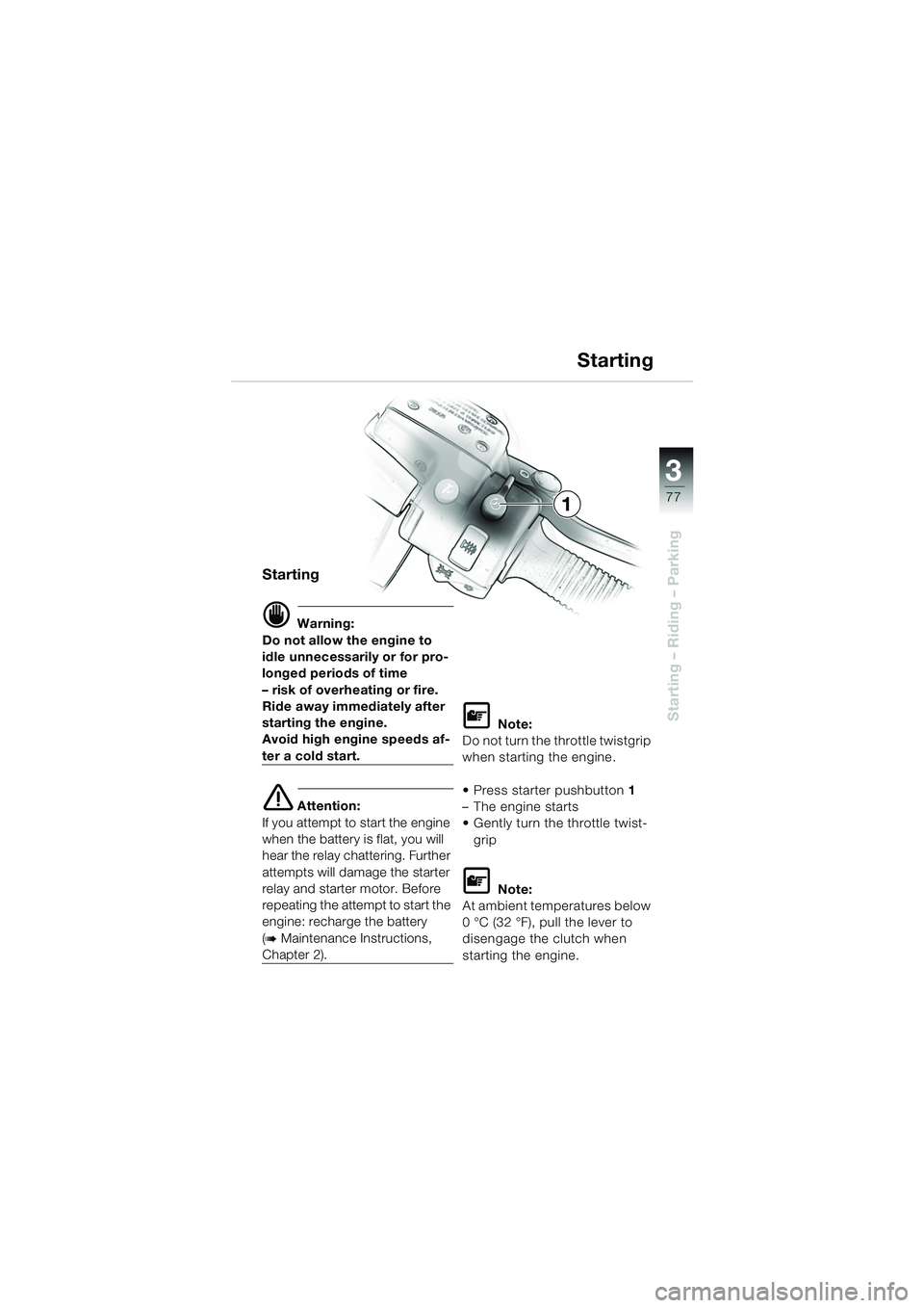 BMW MOTORRAD K 1200 LT 2005 Riders Manual (in English) 3
77
Starting – Riding – Parking
Starting
d Warning:
Do not allow the engine to
idle unnecessarily or for pro-
longed periods of time
– risk of overheating or fire.
Ride away immediately after BMW MOTORRAD K 1200 LT 2005 Riders Manual (in English) 3
77
Starting – Riding – Parking
Starting
d Warning:
Do not allow the engine to
idle unnecessarily or for pro-
longed periods of time
– risk of overheating or fire.
Ride away immediately after