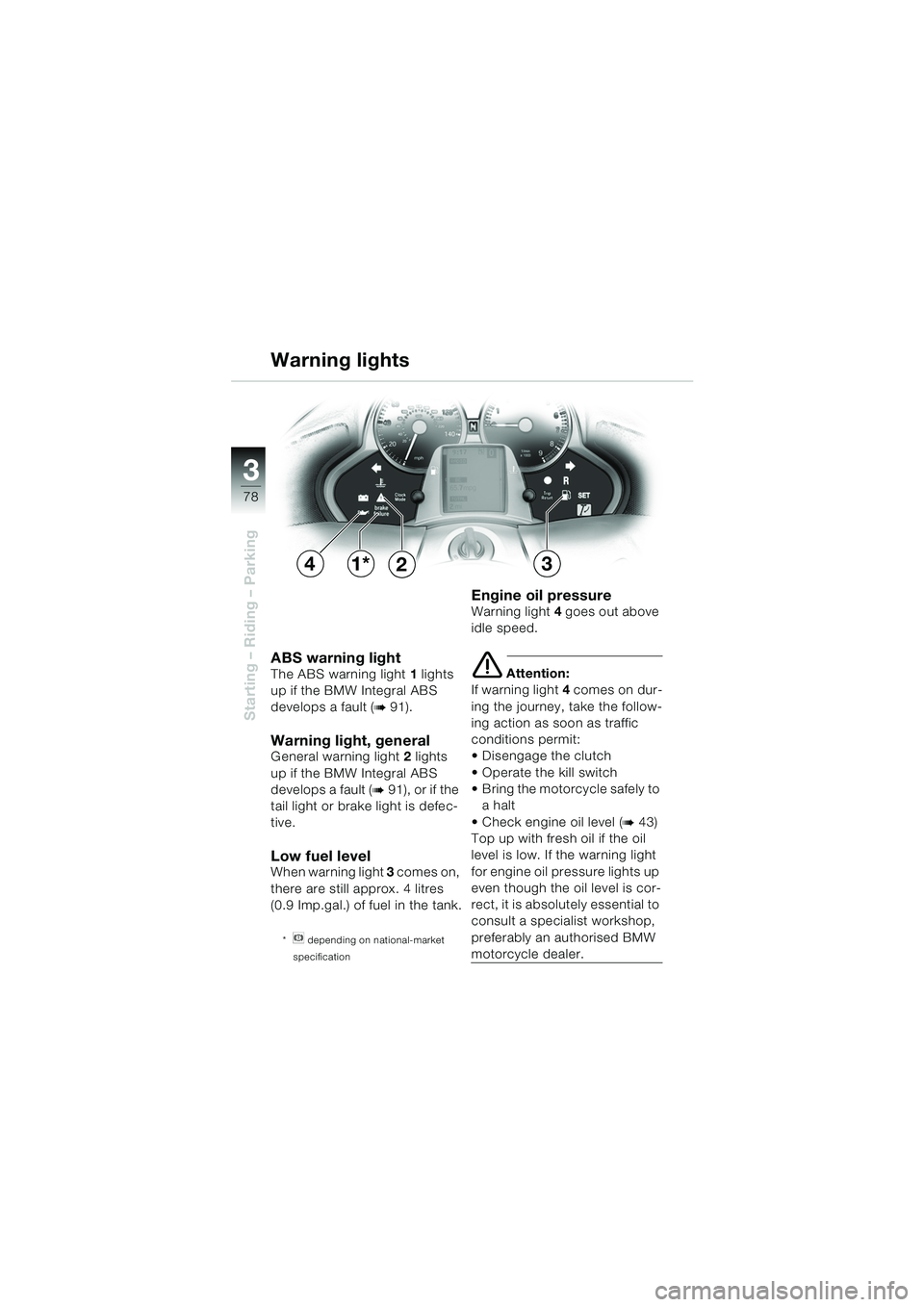 BMW MOTORRAD K 1200 LT 2005  Riders Manual (in English) 78
Starting – Riding – Parking
3
ABS warning lightThe ABS warning light 1 lights 
up if the BMW Integral ABS 
develops a fault (
b91).
Warning light, general General warning light  2 lights 
up if