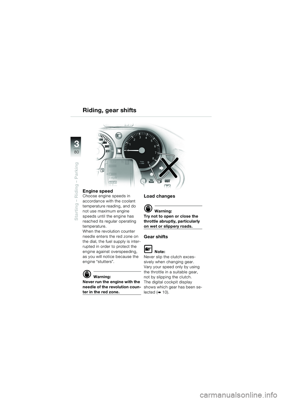 BMW MOTORRAD K 1200 LT 2005  Riders Manual (in English) 80
Starting – Riding – Parking
3
Riding, gear shifts
Engine speedChoose engine speeds in 
accordance with the coolant 
temperature reading, and do 
not use maximum engine 
speeds until the engine 