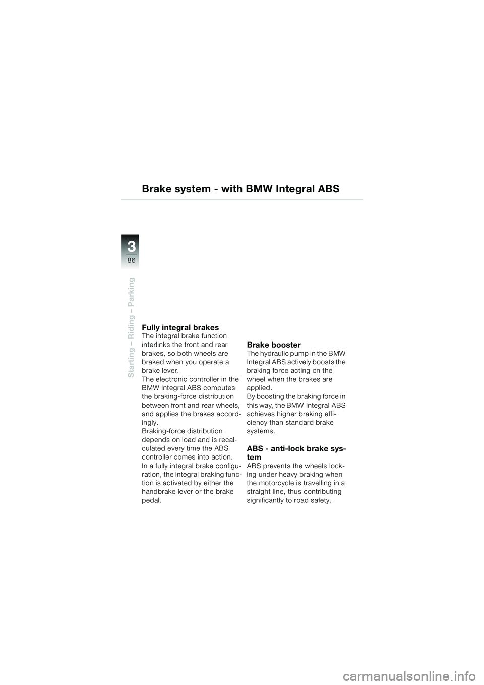 BMW MOTORRAD K 1200 LT 2005  Riders Manual (in English) 86
Starting – Riding – Parking
3
Brake system - with BMW Integral ABS
Fully integral brakesThe integral brake function 
interlinks the front and rear 
brakes, so both wheels are 
braked when you o