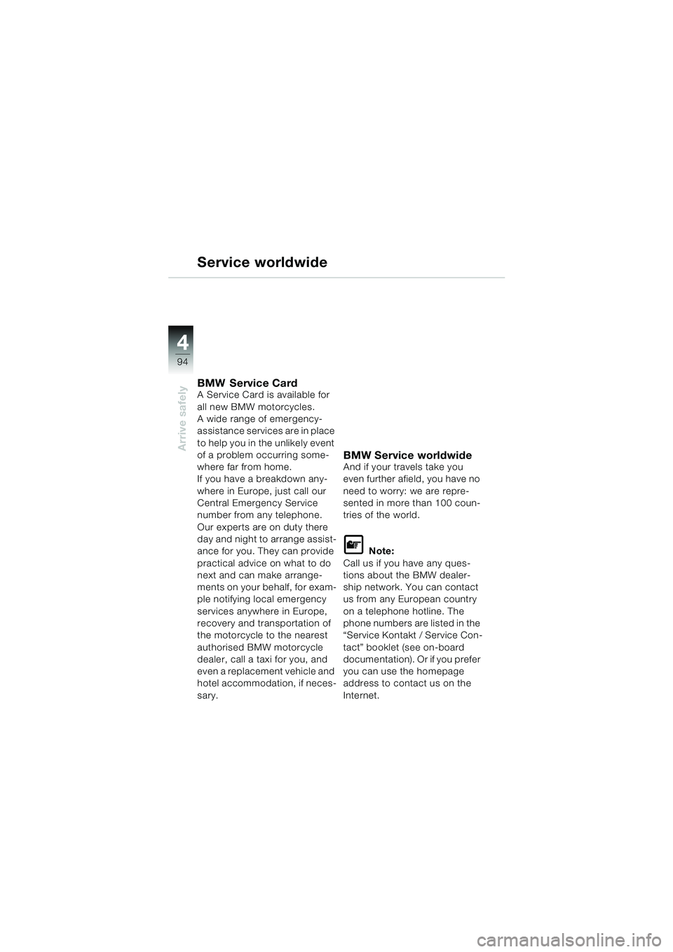 BMW MOTORRAD K 1200 LT 2005 Riders Manual (in English) 94
Arrive safely
4
Service worldwide
BMW Service CardA Service Card is available for
all new BMW motorcycles.
A wide range of emergency-
assistance services are in place
to help you in the unlikely BMW MOTORRAD K 1200 LT 2005 Riders Manual (in English) 94
Arrive safely
4
Service worldwide
BMW Service CardA Service Card is available for
all new BMW motorcycles.
A wide range of emergency-
assistance services are in place
to help you in the unlikely