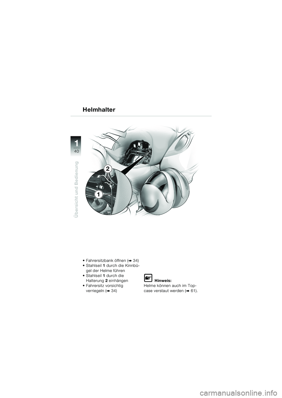 BMW MOTORRAD K 1200 LT 2005 Betriebsanleitung (in German) 40
Übersicht und Bedienung
1
Helmhalter
Fahrersitzbank öffnen (b 34)
Stahlseil 1 durch die Kinnbü-
gel der Helme führen
Stahlseil 1 durch die
Halterung 2 einhängen
Fahrersitz vorsichtig
v BMW MOTORRAD K 1200 LT 2005 Betriebsanleitung (in German) 40
Übersicht und Bedienung
1
Helmhalter
Fahrersitzbank öffnen (b 34)
Stahlseil 1 durch die Kinnbü-
gel der Helme führen
Stahlseil 1 durch die
Halterung 2 einhängen
Fahrersitz vorsichtig
v
