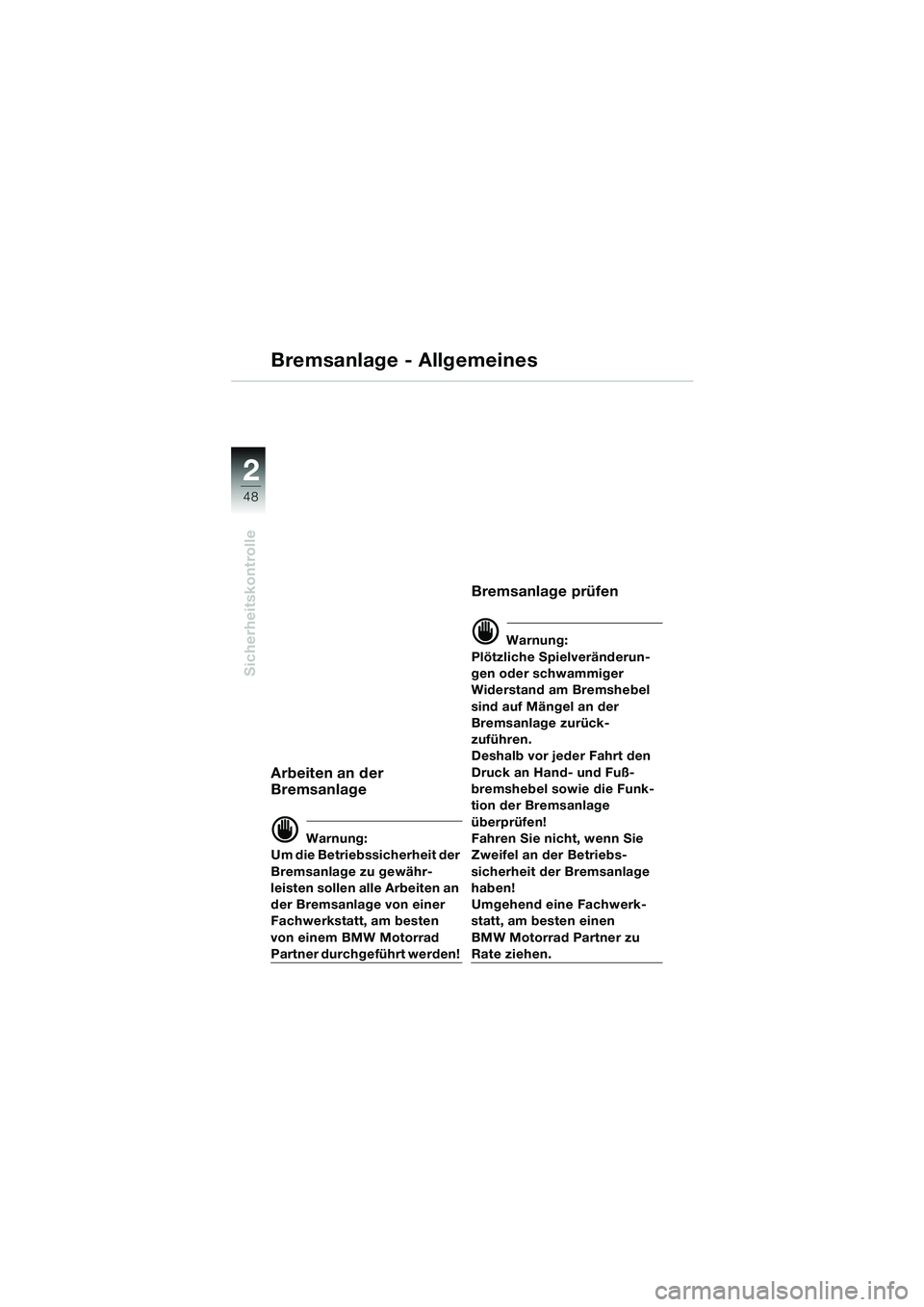 BMW MOTORRAD K 1200 LT 2005 Betriebsanleitung (in German) 48
Sicherheitskontrolle
2
Bremsanlage - Allgemeines
Arbeiten an der
Bremsanlage
d Warnung:
Um die Betriebssicherheit der
Bremsanlage zu gewähr-
leisten sollen alle Arbeiten an
der Bremsanlage von BMW MOTORRAD K 1200 LT 2005 Betriebsanleitung (in German) 48
Sicherheitskontrolle
2
Bremsanlage - Allgemeines
Arbeiten an der
Bremsanlage
d Warnung:
Um die Betriebssicherheit der
Bremsanlage zu gewähr-
leisten sollen alle Arbeiten an
der Bremsanlage von