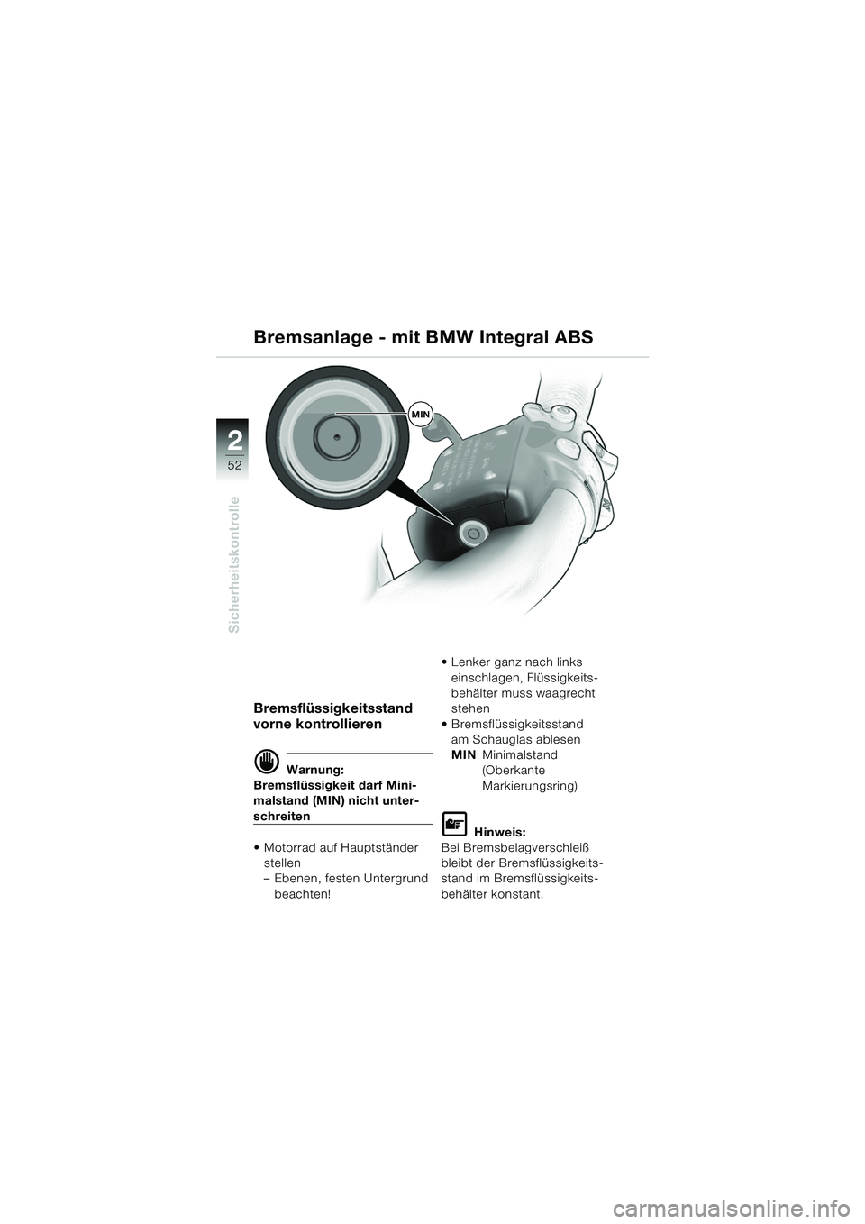 BMW MOTORRAD K 1200 LT 2005 Betriebsanleitung (in German) 52
Sicherheitskontrolle
2
Bremsflüssigkeitsstand
vorne kontrollieren
d Warnung:
Bremsflüssigkeit darf Mini-
malstand (MIN) nicht unter-
schreiten
Motorrad auf Hauptständer
stellen
– Ebenen, f BMW MOTORRAD K 1200 LT 2005 Betriebsanleitung (in German) 52
Sicherheitskontrolle
2
Bremsflüssigkeitsstand
vorne kontrollieren
d Warnung:
Bremsflüssigkeit darf Mini-
malstand (MIN) nicht unter-
schreiten
Motorrad auf Hauptständer
stellen
– Ebenen, f