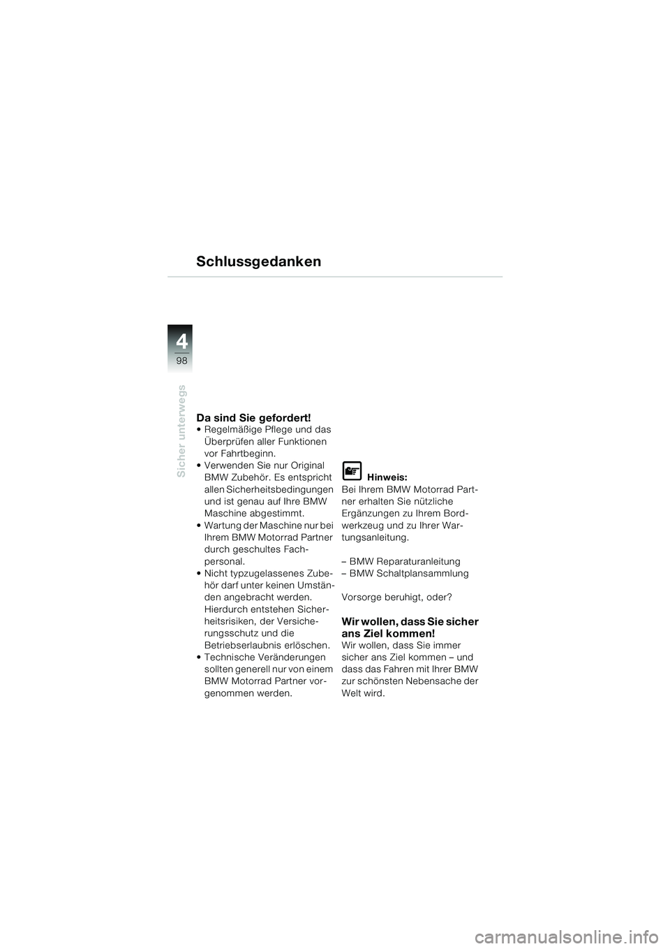 BMW MOTORRAD K 1200 LT 2005 Betriebsanleitung (in German) 98
Sicher unterwegs
4
Schlussgedanken
Da sind Sie gefordert! Regelmäßige Pflege und das Überprüfen aller Funktionen
vor Fahrtbeginn.
Verwenden Sie nur Original BMW Zubehör. Es entspricht
al BMW MOTORRAD K 1200 LT 2005 Betriebsanleitung (in German) 98
Sicher unterwegs
4
Schlussgedanken
Da sind Sie gefordert! Regelmäßige Pflege und das Überprüfen aller Funktionen
vor Fahrtbeginn.
Verwenden Sie nur Original BMW Zubehör. Es entspricht
al