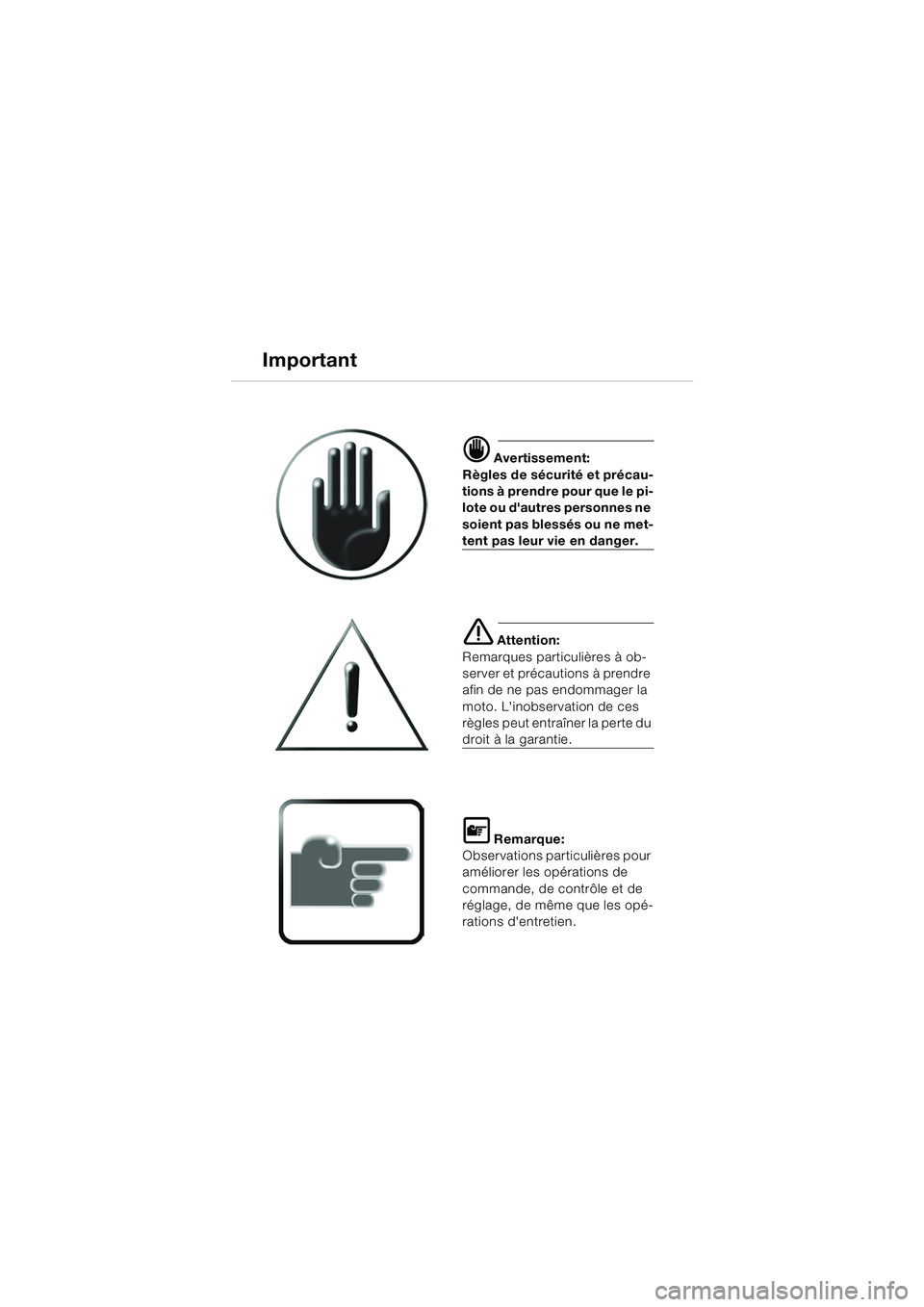 BMW MOTORRAD K 1200 LT 2005  Livret de bord (in French) 1
Important
d Avertissement:
Règles de sécurité et précau-
tions à prendre pour que le pi-
lote ou dautres personnes ne 
soient pas blessés ou ne met-
tent pas leur vie en danger.
e Attention:
