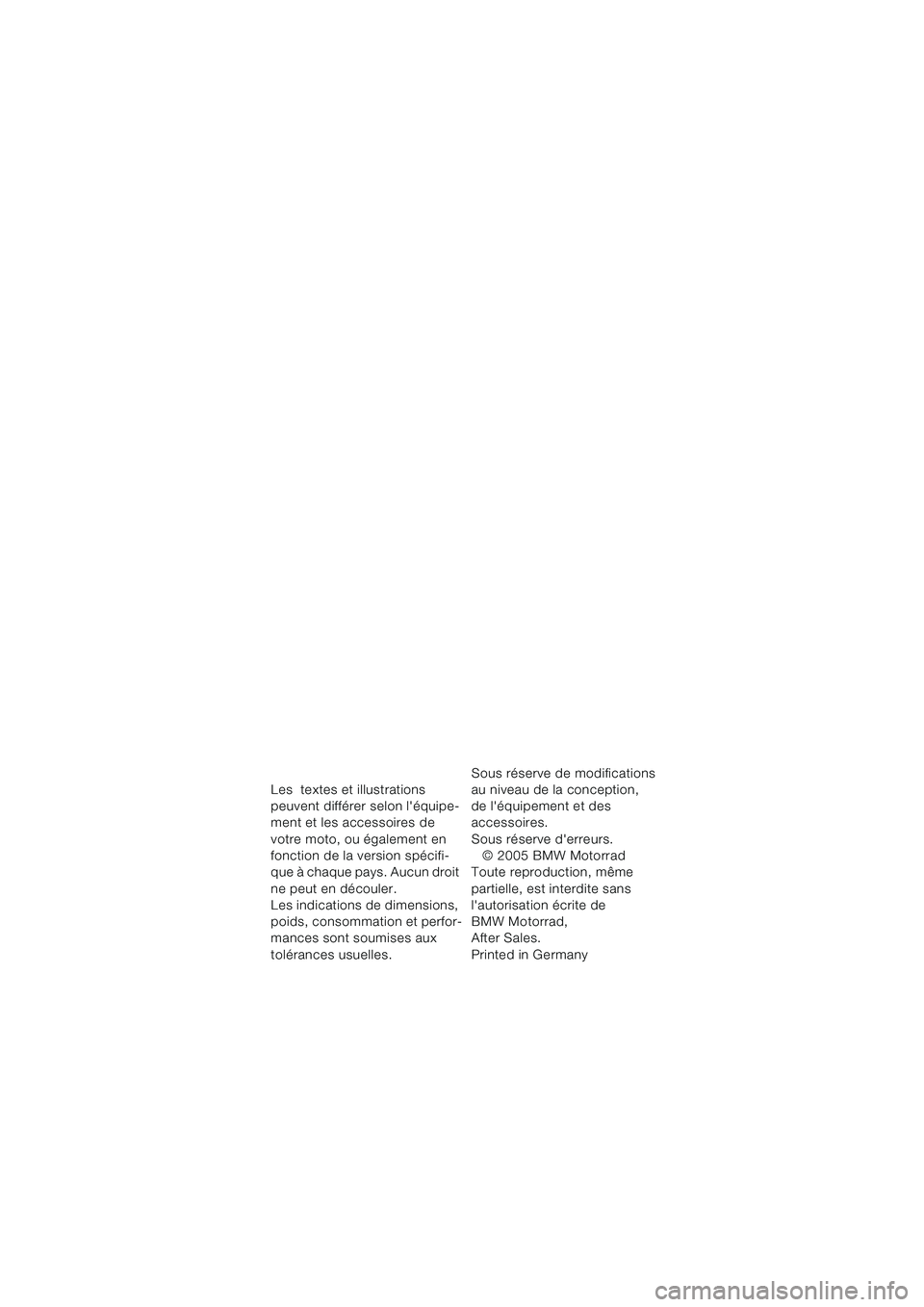 BMW MOTORRAD K 1200 LT 2005 Livret de bord (in French) Les textes et illustrations
peuvent différer selon léquipe-
ment et les accessoires de
votre moto, ou également en
fonction de la version spécifi-
que à chaque pays. Aucun droit
ne peut en BMW MOTORRAD K 1200 LT 2005 Livret de bord (in French) Les textes et illustrations
peuvent différer selon léquipe-
ment et les accessoires de
votre moto, ou également en
fonction de la version spécifi-
que à chaque pays. Aucun droit
ne peut en