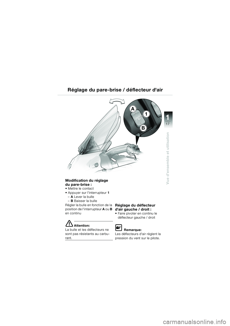 BMW MOTORRAD K 1200 LT 2005 Livret de bord (in French) 17
Vue d’ensemble et utilisation
1
A
B
1
Réglage du pare-brise / déflecteur dair
Modification du réglage
du pare-brise :
Mettre le contact
Appuyer sur linterrupteur
1
– A Lever la bulle
â BMW MOTORRAD K 1200 LT 2005 Livret de bord (in French) 17
Vue d’ensemble et utilisation
1
A
B
1
Réglage du pare-brise / déflecteur dair
Modification du réglage
du pare-brise :
Mettre le contact
Appuyer sur linterrupteur
1
– A Lever la bulle
â