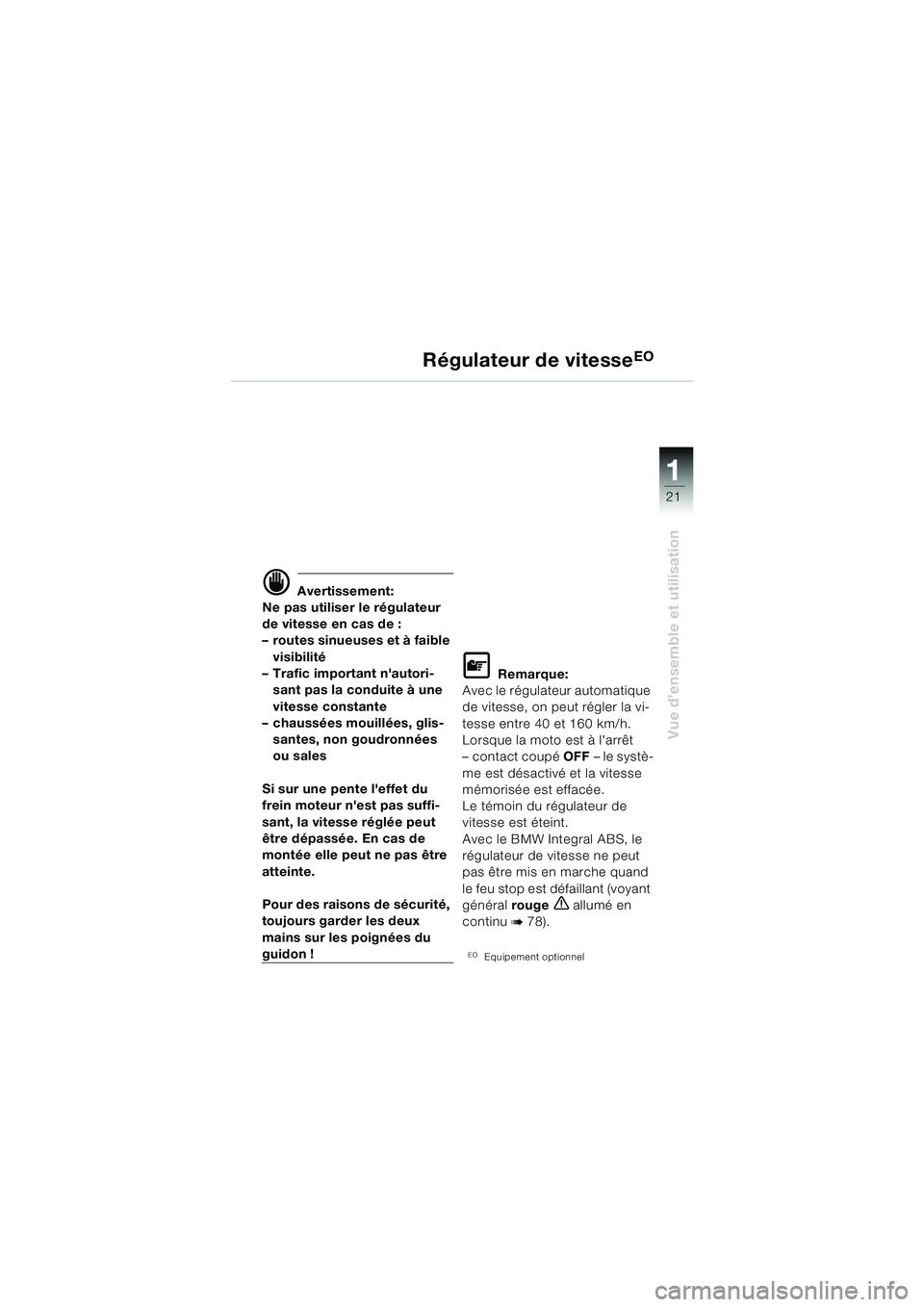 BMW MOTORRAD K 1200 LT 2005 Livret de bord (in French) 21
Vue d’ensemble et utilisation
1
Régulateur de vitesseEO
d Avertissement:
Ne pas utiliser le régulateur
de vitesse en cas de :
– routes sinueuses et à faible
visibilité
– Trafic importan BMW MOTORRAD K 1200 LT 2005 Livret de bord (in French) 21
Vue d’ensemble et utilisation
1
Régulateur de vitesseEO
d Avertissement:
Ne pas utiliser le régulateur
de vitesse en cas de :
– routes sinueuses et à faible
visibilité
– Trafic importan