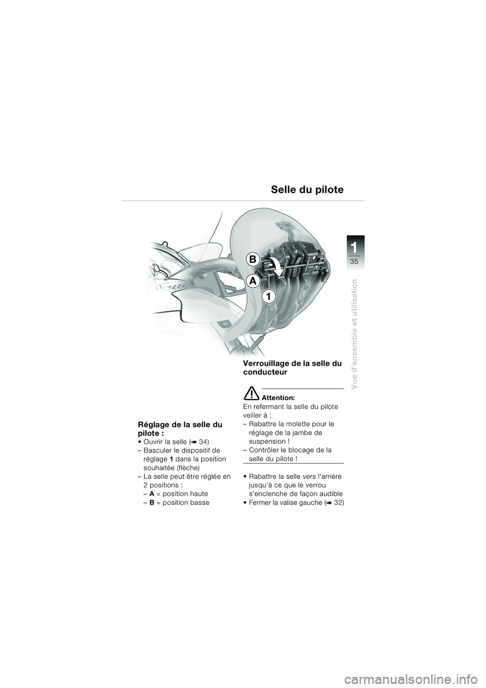 BMW MOTORRAD K 1200 LT 2005 Livret de bord (in French) 35
Vue d’ensemble et utilisation
1
B
A
1Selle du pilote
Réglage de la selle du
pilote :
Ouvrir la selle (b34)
– Basculer le dispositif de réglage 1 dans la position
souhaitée (flèche)
†BMW MOTORRAD K 1200 LT 2005 Livret de bord (in French) 35
Vue d’ensemble et utilisation
1
B
A
1Selle du pilote
Réglage de la selle du
pilote :
Ouvrir la selle (b34)
– Basculer le dispositif de réglage 1 dans la position
souhaitée (flèche)
â€