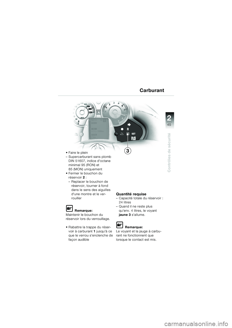 BMW MOTORRAD K 1200 LT 2005 Livret de bord (in French) 22
45
Contrôles de sécurité
Carburant
Faire le plein
– Supercarburant sans plomb DIN 51607, indice doctane
minimal 95 (RON) et
85 (MON) uniquement
Fermer le bouchon du réservoir 2:
– Re BMW MOTORRAD K 1200 LT 2005 Livret de bord (in French) 22
45
Contrôles de sécurité
Carburant
Faire le plein
– Supercarburant sans plomb DIN 51607, indice doctane
minimal 95 (RON) et
85 (MON) uniquement
Fermer le bouchon du réservoir 2:
– Re