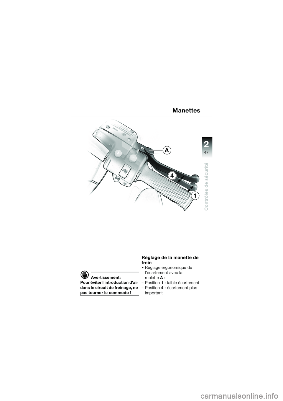 BMW MOTORRAD K 1200 LT 2005 Livret de bord (in French) 22
47
Contrôles de sécurité
d Avertissement:
Pour éviter lintroduction dair
dans le circuit de freinage, ne
pas tourner le commodo !
Réglage de la manette de
frein
Réglage ergonomique de BMW MOTORRAD K 1200 LT 2005 Livret de bord (in French) 22
47
Contrôles de sécurité
d Avertissement:
Pour éviter lintroduction dair
dans le circuit de freinage, ne
pas tourner le commodo !
Réglage de la manette de
frein
Réglage ergonomique de