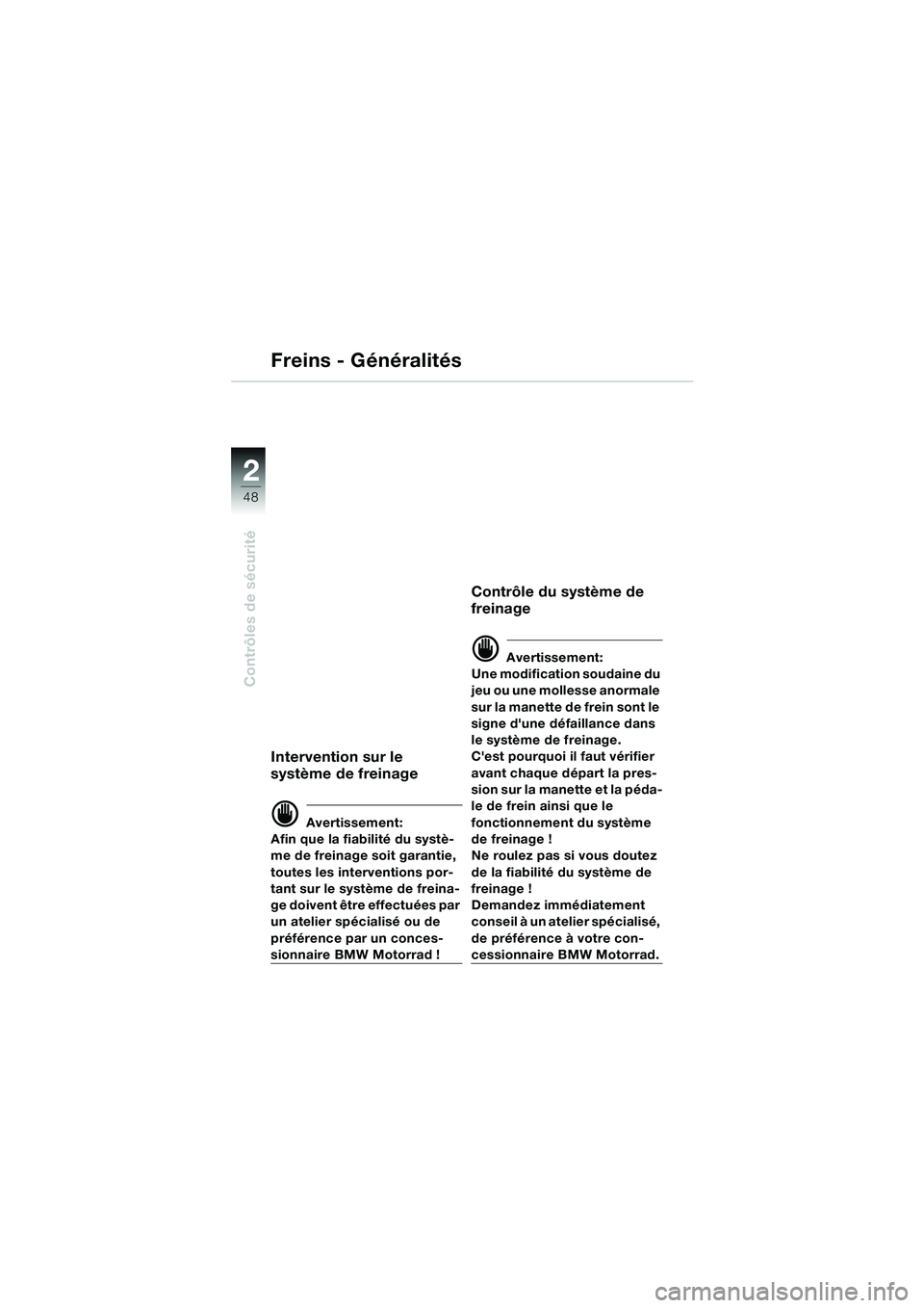 BMW MOTORRAD K 1200 LT 2005 Livret de bord (in French) 48
Contrôles de sécurité
2
Freins - Généralités
Intervention sur le
système de freinage
d Avertissement:
Afin que la fiabilité du systè-
me de freinage soit garantie,
toutes les interventio BMW MOTORRAD K 1200 LT 2005 Livret de bord (in French) 48
Contrôles de sécurité
2
Freins - Généralités
Intervention sur le
système de freinage
d Avertissement:
Afin que la fiabilité du systè-
me de freinage soit garantie,
toutes les interventio