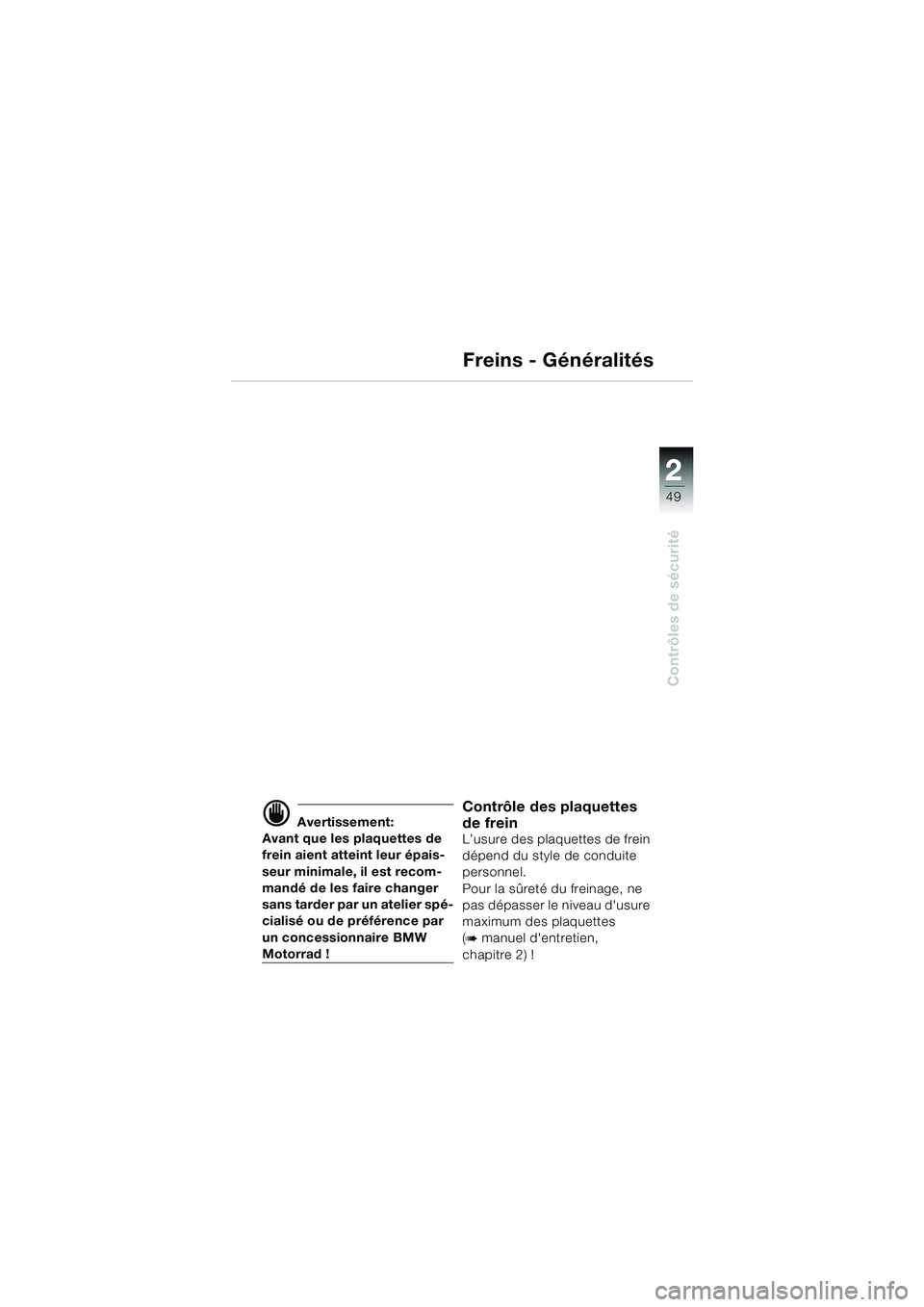 BMW MOTORRAD K 1200 LT 2005 Livret de bord (in French) 22
49
Contrôles de sécurité
Freins - Généralités
d Avertissement:
Avant que les plaquettes de
frein aient atteint leur épais-
seur minimale, il est recom-
mandé de les faire changer
sans tar BMW MOTORRAD K 1200 LT 2005 Livret de bord (in French) 22
49
Contrôles de sécurité
Freins - Généralités
d Avertissement:
Avant que les plaquettes de
frein aient atteint leur épais-
seur minimale, il est recom-
mandé de les faire changer
sans tar