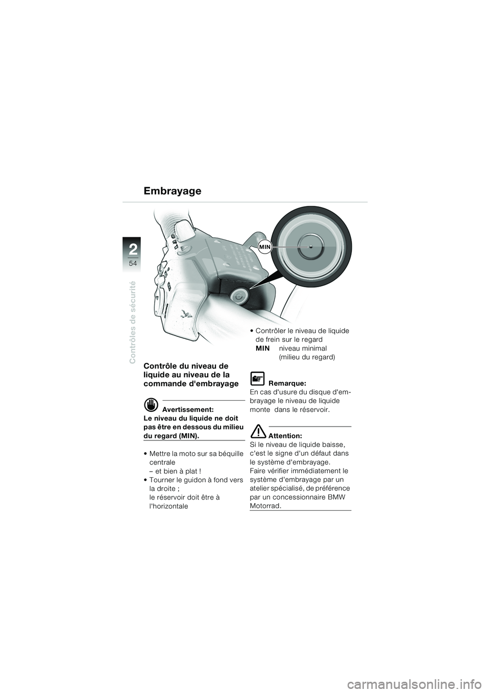 BMW MOTORRAD K 1200 LT 2005 Livret de bord (in French) 54
Contrôles de sécurité
2
Embrayage
Contrôle du niveau de
liquide au niveau de la
commande dembrayage
d Avertissement:
Le niveau du liquide ne doit
pas être en dessous du milieu
du regard ( BMW MOTORRAD K 1200 LT 2005 Livret de bord (in French) 54
Contrôles de sécurité
2
Embrayage
Contrôle du niveau de
liquide au niveau de la
commande dembrayage
d Avertissement:
Le niveau du liquide ne doit
pas être en dessous du milieu
du regard (