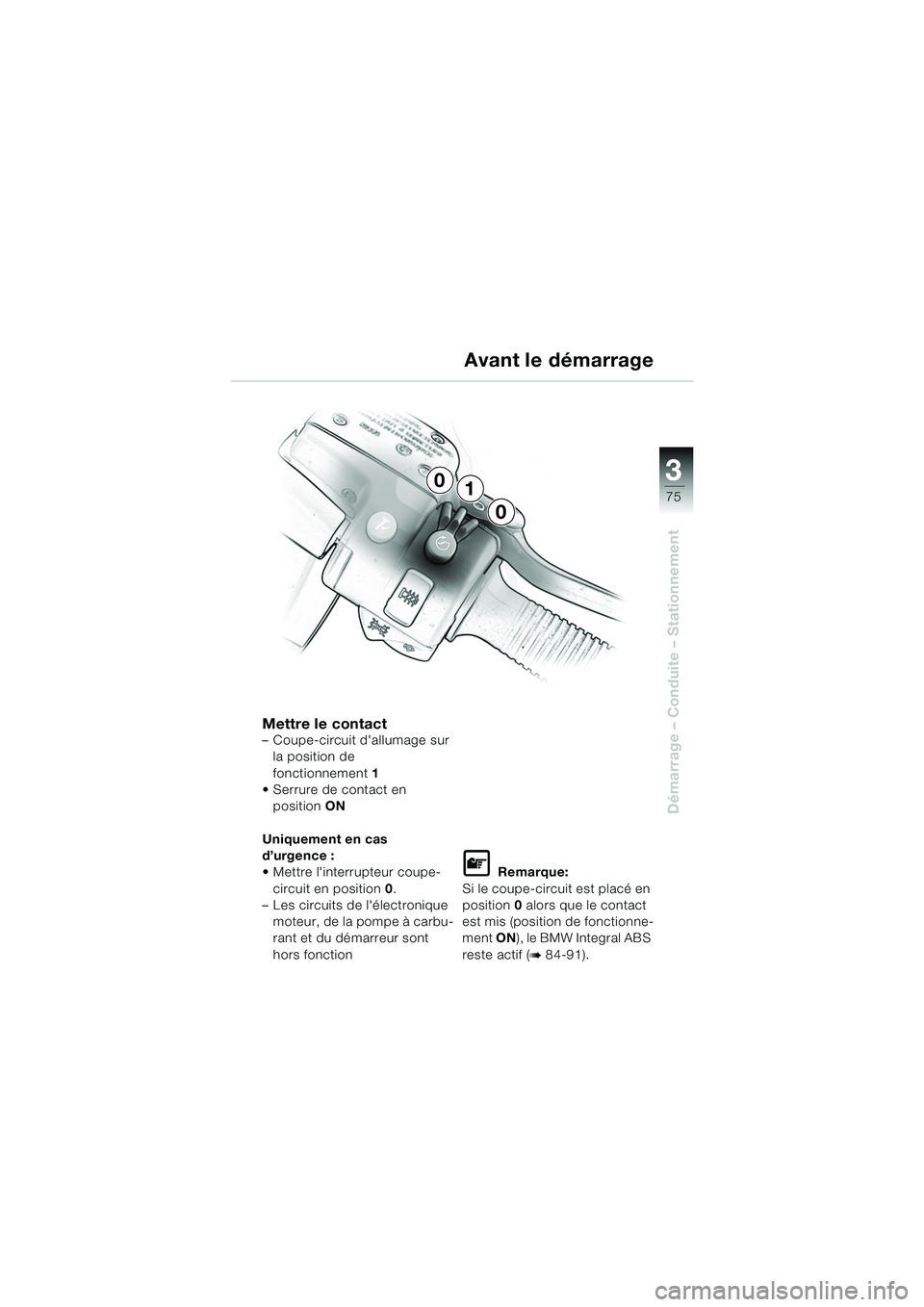 BMW MOTORRAD K 1200 LT 2005 Livret de bord (in French) 3
75
Démarrage – Conduite – Stationnement
Avant le démarrage
Mettre le contact– Coupe-circuit dallumage sur la position de
fonctionnement 1
Serrure de contact en
position ON
Uniquement e BMW MOTORRAD K 1200 LT 2005 Livret de bord (in French) 3
75
Démarrage – Conduite – Stationnement
Avant le démarrage
Mettre le contact– Coupe-circuit dallumage sur la position de
fonctionnement 1
Serrure de contact en
position ON
Uniquement e