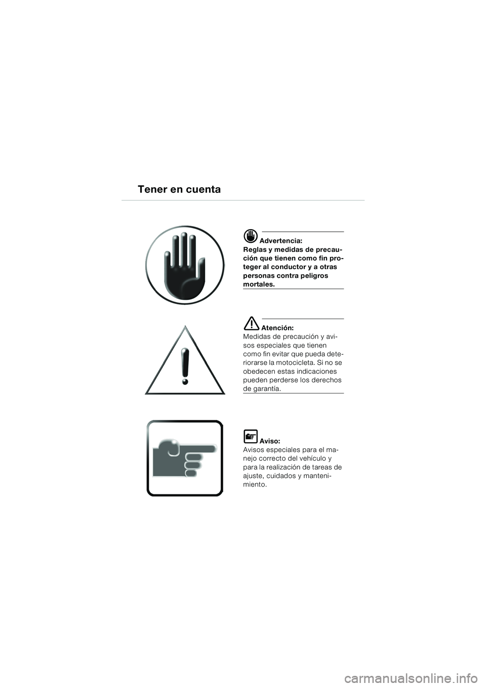 BMW MOTORRAD K 1200 LT 2005  Manual de instrucciones (in Spanish) 1
Tener en cuenta
d Advertencia:
Reglas y medidas de precau-
ción que tienen como fin pro-
teger al conductor y a otras 
personas contra peligros 
mortales.
e Atención:
Medidas de precaución y avi-