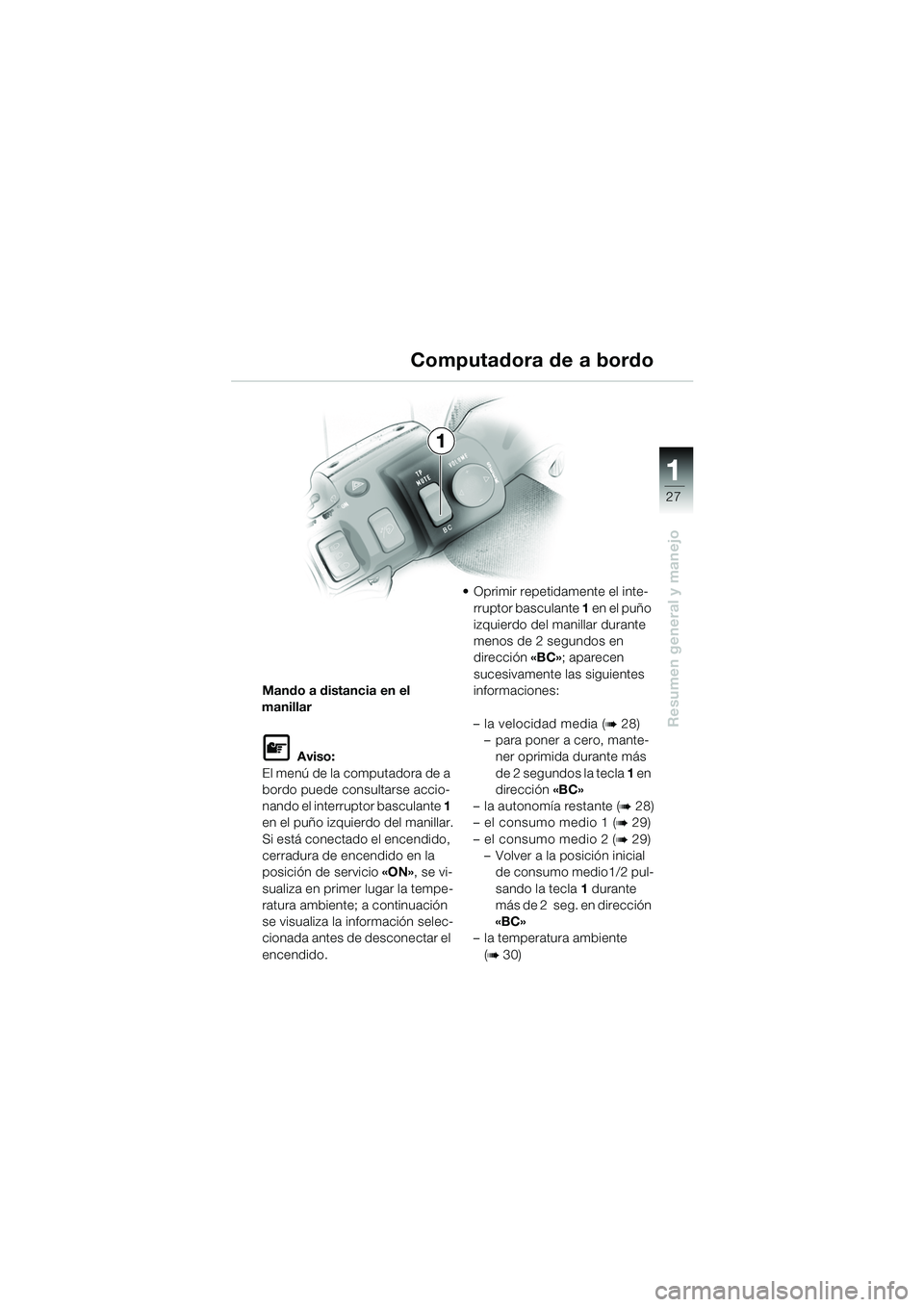 BMW MOTORRAD K 1200 LT 2005 Manual de instrucciones (in Spanish) 27
Resumen general y manejo
1
Mando a distancia en el
manillar
L Aviso:
El menú de la computadora de a
bordo puede consultarse accio-
nando el interruptor basculante 1
en el puño izquierdo del m BMW MOTORRAD K 1200 LT 2005 Manual de instrucciones (in Spanish) 27
Resumen general y manejo
1
Mando a distancia en el
manillar
L Aviso:
El menú de la computadora de a
bordo puede consultarse accio-
nando el interruptor basculante 1
en el puño izquierdo del m
