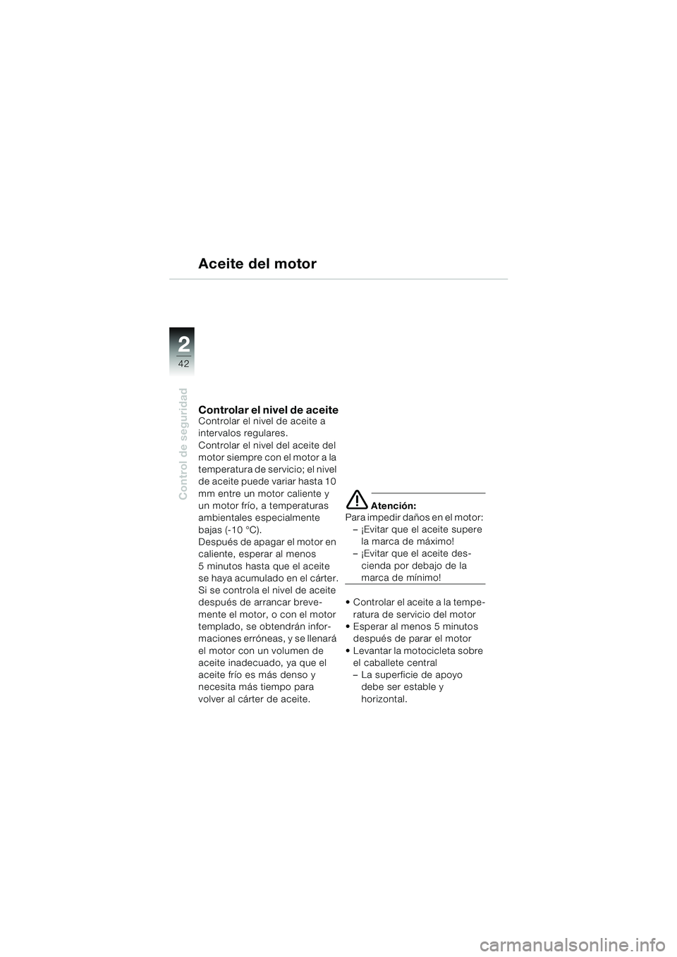 BMW MOTORRAD K 1200 LT 2005 Manual de instrucciones (in Spanish) 42
Control de seguridad
2
Aceite del motor
Controlar el nivel de aceiteControlar el nivel de aceite a
intervalos regulares.
Controlar el nivel del aceite del
motor siempre con el motor a la
tempera BMW MOTORRAD K 1200 LT 2005 Manual de instrucciones (in Spanish) 42
Control de seguridad
2
Aceite del motor
Controlar el nivel de aceiteControlar el nivel de aceite a
intervalos regulares.
Controlar el nivel del aceite del
motor siempre con el motor a la
tempera