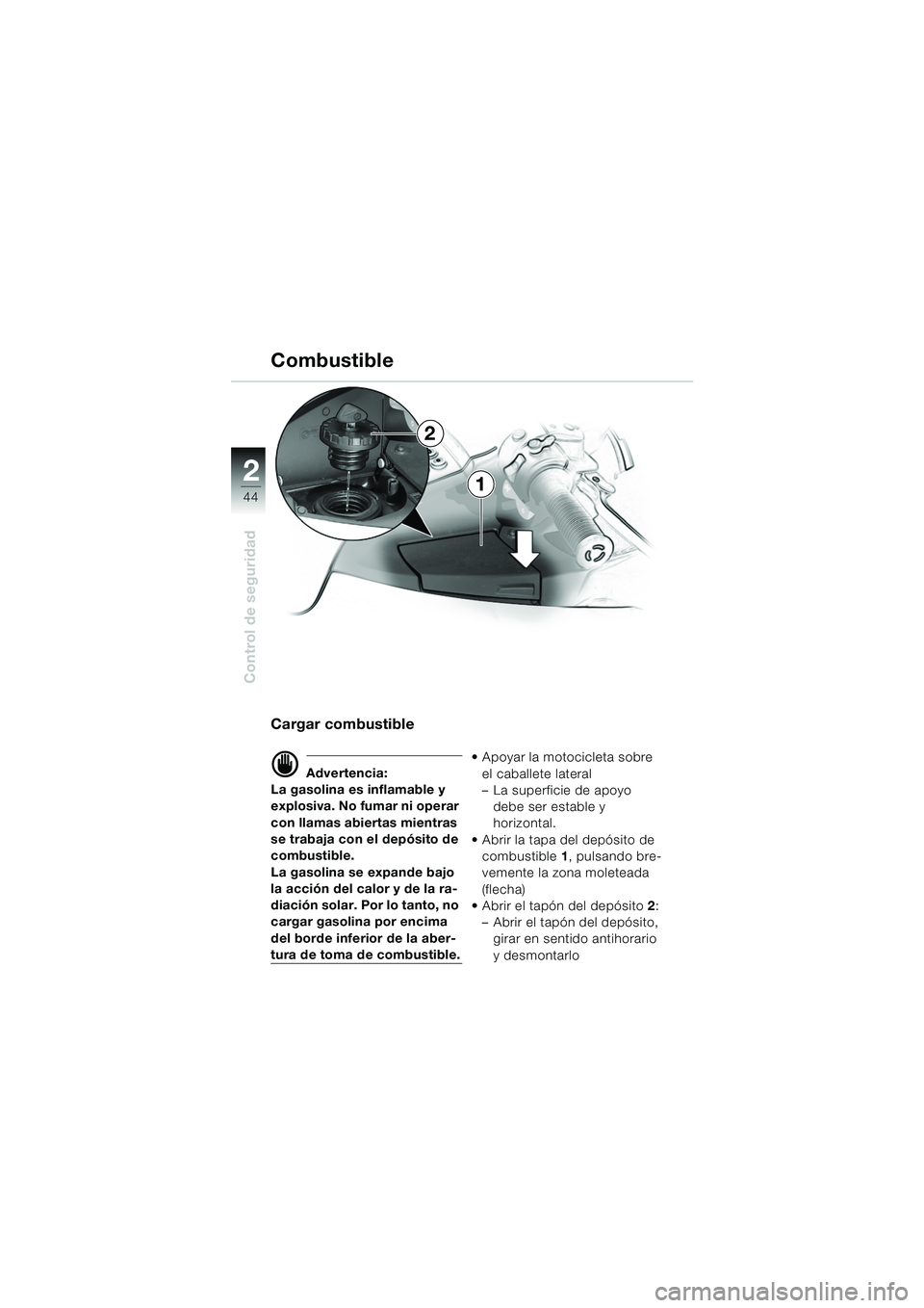 BMW MOTORRAD K 1200 LT 2005 Manual de instrucciones (in Spanish) 44
Control de seguridad
2
Cargar combustible
d Advertencia:
La gasolina es inflamable y
explosiva. No fumar ni operar
con llamas abiertas mientras
se trabaja con el depósito de
combustible.
La ga BMW MOTORRAD K 1200 LT 2005 Manual de instrucciones (in Spanish) 44
Control de seguridad
2
Cargar combustible
d Advertencia:
La gasolina es inflamable y
explosiva. No fumar ni operar
con llamas abiertas mientras
se trabaja con el depósito de
combustible.
La ga