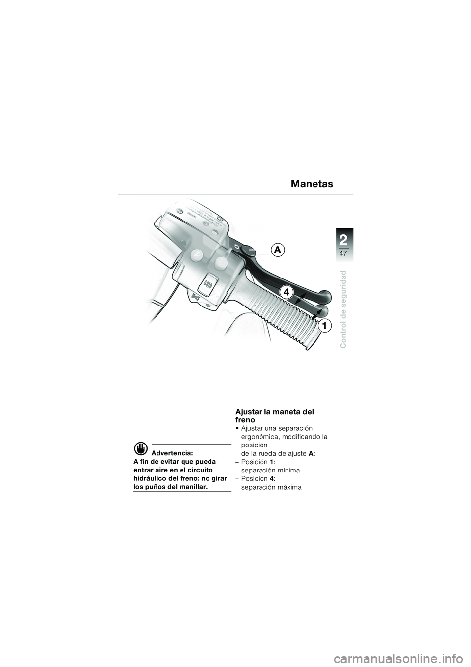 BMW MOTORRAD K 1200 LT 2005 Manual de instrucciones (in Spanish) 22
47
Control de seguridad
d Advertencia:
A fin de evitar que pueda
entrar aire en el circuito
hidráulico del freno: no girar
los puños del manillar.
Ajustar la maneta del
freno
Ajustar una se BMW MOTORRAD K 1200 LT 2005 Manual de instrucciones (in Spanish) 22
47
Control de seguridad
d Advertencia:
A fin de evitar que pueda
entrar aire en el circuito
hidráulico del freno: no girar
los puños del manillar.
Ajustar la maneta del
freno
Ajustar una se