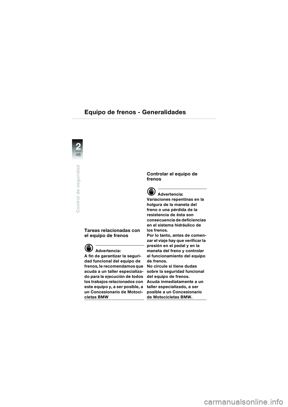 BMW MOTORRAD K 1200 LT 2005 Manual de instrucciones (in Spanish) 48
Control de seguridad
2
Equipo de frenos - Generalidades
Tareas relacionadas con
el equipo de frenos
d Advertencia:
A fin de garantizar la seguri-
dad funcional del equipo de
frenos, le recomendamo BMW MOTORRAD K 1200 LT 2005 Manual de instrucciones (in Spanish) 48
Control de seguridad
2
Equipo de frenos - Generalidades
Tareas relacionadas con
el equipo de frenos
d Advertencia:
A fin de garantizar la seguri-
dad funcional del equipo de
frenos, le recomendamo