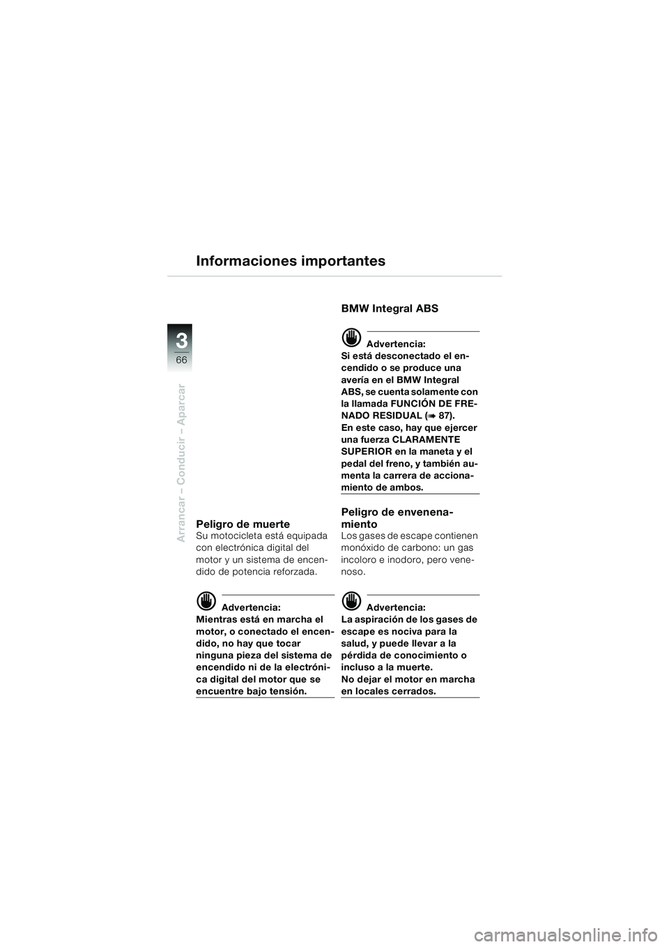 BMW MOTORRAD K 1200 LT 2005  Manual de instrucciones (in Spanish) 66
Arrancar – Conducir – Aparcar
3
Informaciones importantes
Peligro de muerteSu motocicleta está equipada 
con electrónica digital del 
motor y un sistema de encen-
dido de potencia reforzada.
