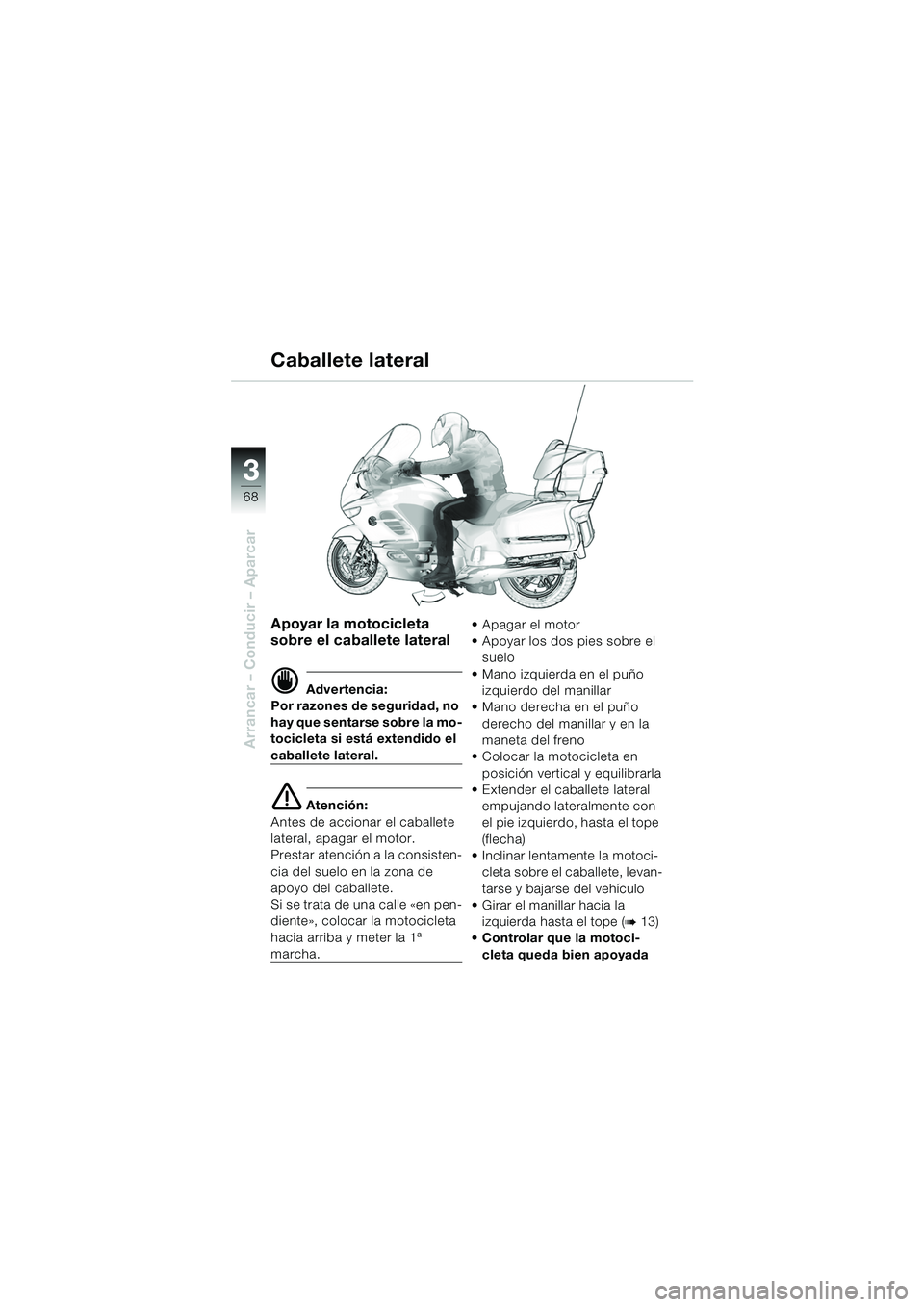BMW MOTORRAD K 1200 LT 2005  Manual de instrucciones (in Spanish) 68
Arrancar – Conducir – Aparcar
3
Apoyar la motocicleta 
sobre el caballete lateral
d Advertencia:
Por razones de seguridad, no 
hay que sentarse sobre la mo-
tocicleta si está extendido el 
cab