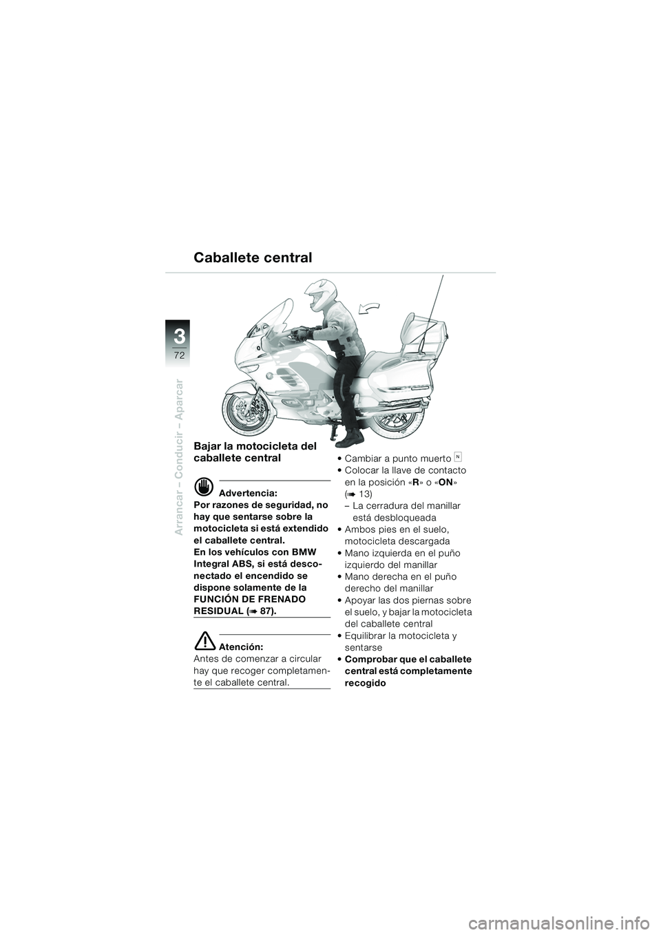 BMW MOTORRAD K 1200 LT 2005  Manual de instrucciones (in Spanish) 72
Arrancar – Conducir – Aparcar
3
Caballete central
Bajar la motocicleta del 
caballete central
d Advertencia:
Por razones de seguridad, no 
hay que sentarse sobre la 
motocicleta si está extend