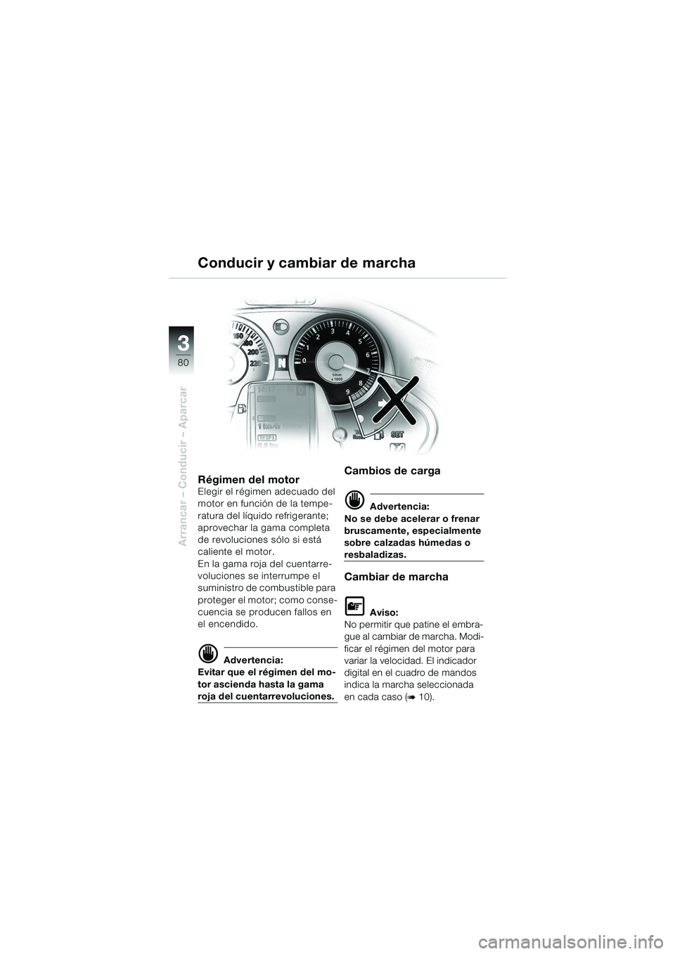 BMW MOTORRAD K 1200 LT 2005  Manual de instrucciones (in Spanish) 80
Arrancar – Conducir – Aparcar
3
Conducir y cambiar de marcha
Régimen del motor
Elegir el régimen adecuado del 
motor en función de la tempe-
ratura del líquido refrigerante; 
aprovechar la 