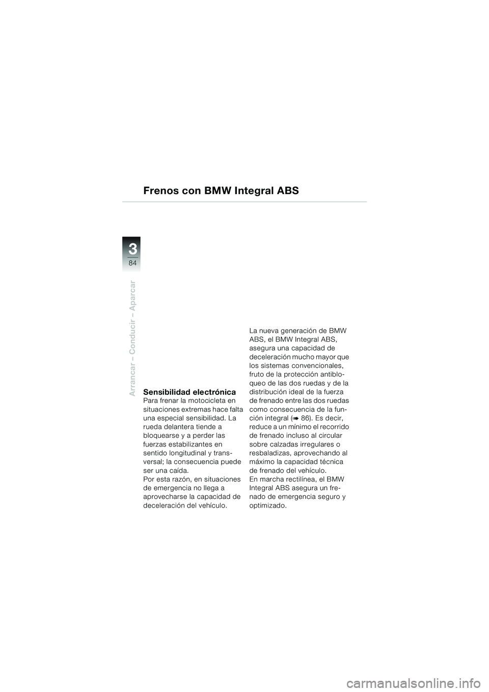BMW MOTORRAD K 1200 LT 2005  Manual de instrucciones (in Spanish) 84
Arrancar – Conducir – Aparcar
3
Frenos con BMW Integral ABS
Sensibilidad electrónicaPara frenar la motocicleta en 
situaciones extremas hace falta 
una especial sensibilidad. La 
rueda delante