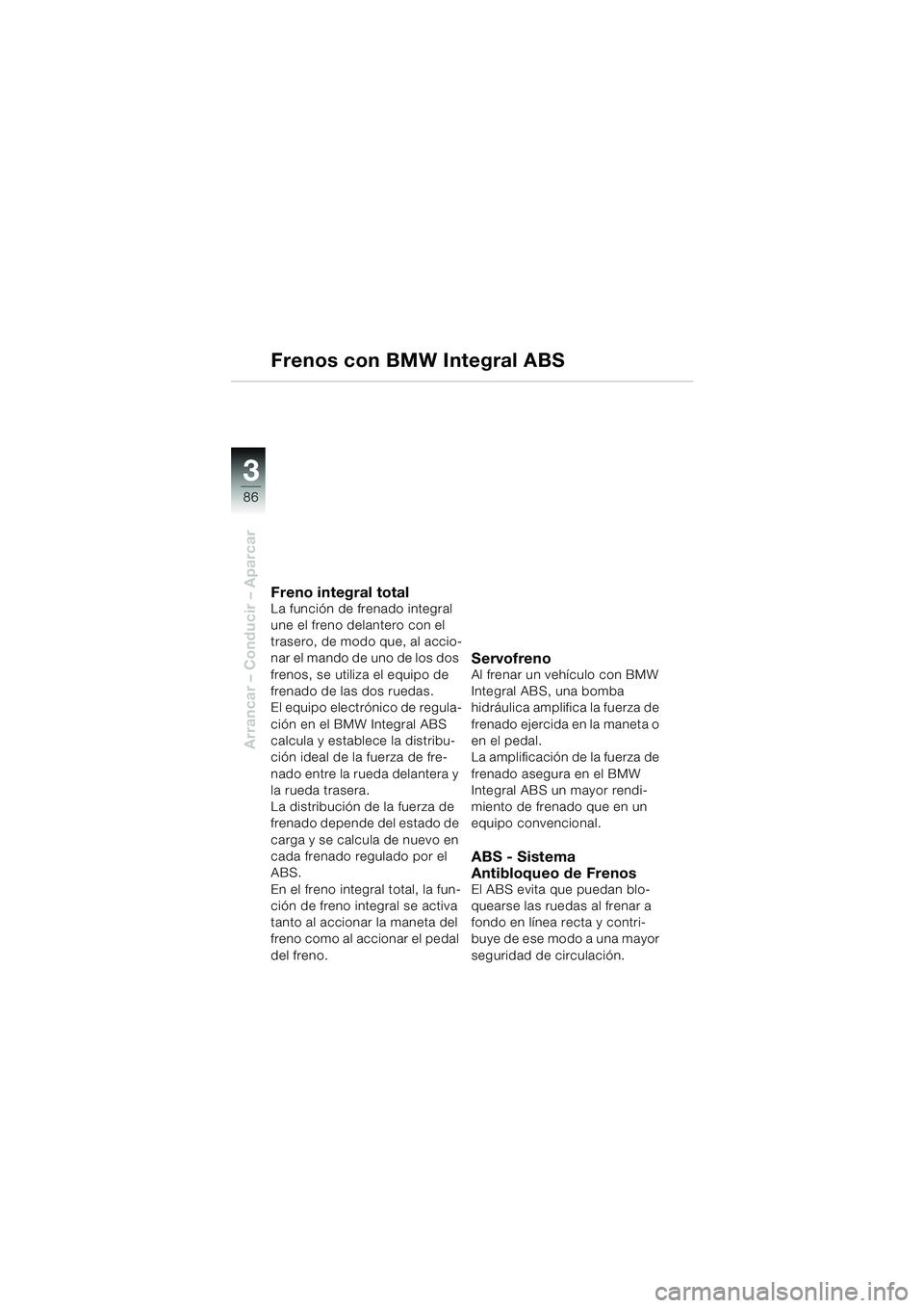 BMW MOTORRAD K 1200 LT 2005  Manual de instrucciones (in Spanish) 86
Arrancar – Conducir – Aparcar
3
Frenos con BMW Integral ABS
Freno integral totalLa función de frenado integral 
une el freno delantero con el 
trasero, de modo que, al accio-
nar el mando de u