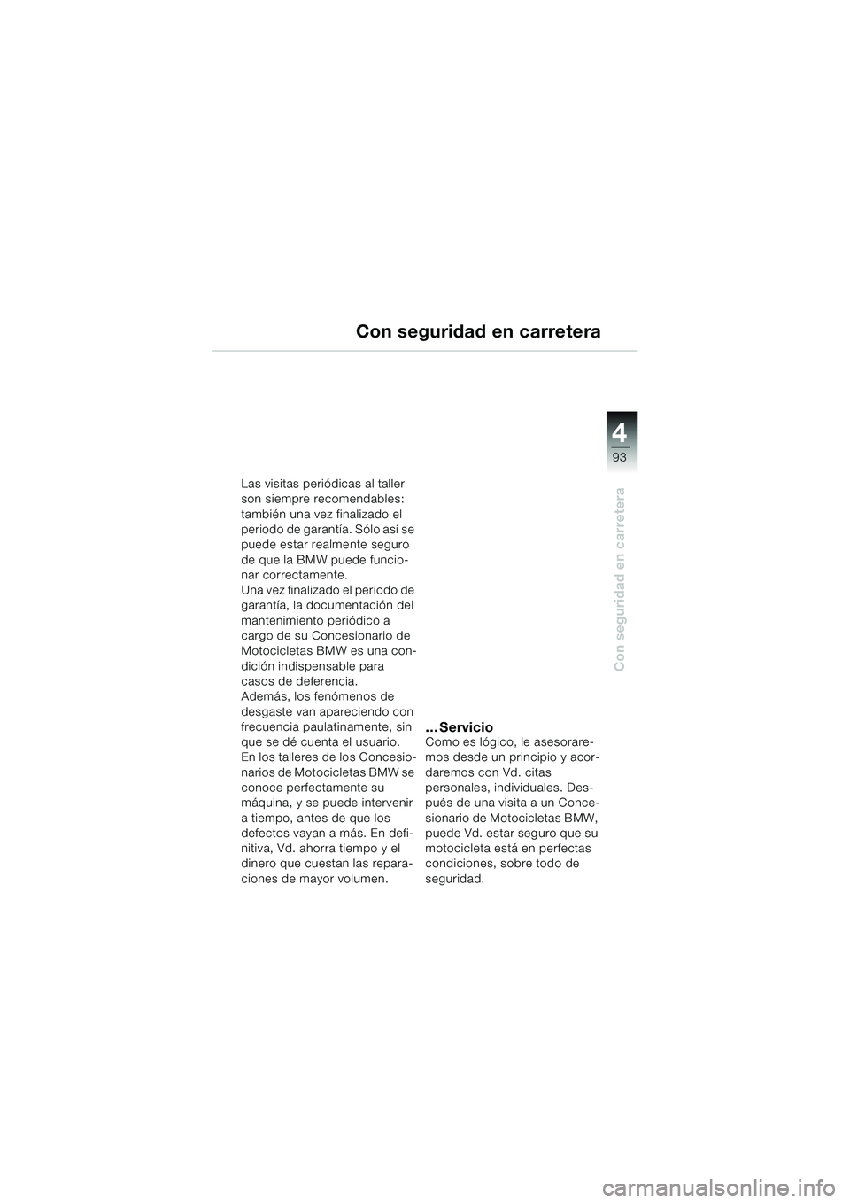 BMW MOTORRAD K 1200 LT 2005 Manual de instrucciones (in Spanish) 4
93
Con seguridad en carretera
Con seguridad en carretera
Las visitas periódicas al taller
son siempre recomendables:
también una vez finalizado el
periodo de garantía. Sólo así se
puede est BMW MOTORRAD K 1200 LT 2005 Manual de instrucciones (in Spanish) 4
93
Con seguridad en carretera
Con seguridad en carretera
Las visitas periódicas al taller
son siempre recomendables:
también una vez finalizado el
periodo de garantía. Sólo así se
puede est