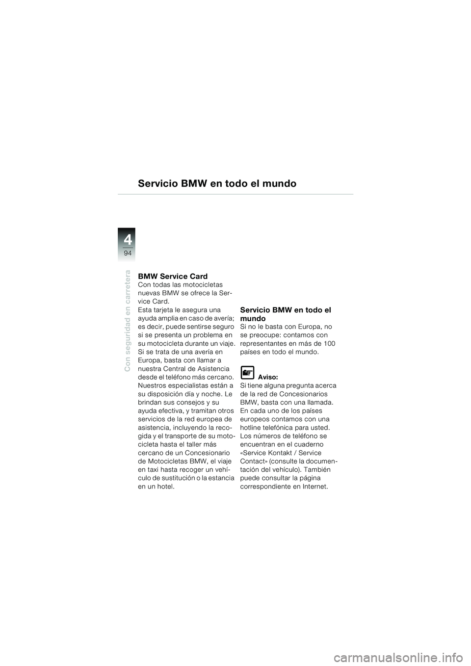 BMW MOTORRAD K 1200 LT 2005 Manual de instrucciones (in Spanish) 94
Con seguridad en carretera
4
Servicio BMW en todo el mundo
BMW Service CardCon todas las motocicletas
nuevas BMW se ofrece la Ser-
vice Card.
Esta tarjeta le asegura una
ayuda amplia en caso de a BMW MOTORRAD K 1200 LT 2005 Manual de instrucciones (in Spanish) 94
Con seguridad en carretera
4
Servicio BMW en todo el mundo
BMW Service CardCon todas las motocicletas
nuevas BMW se ofrece la Ser-
vice Card.
Esta tarjeta le asegura una
ayuda amplia en caso de a