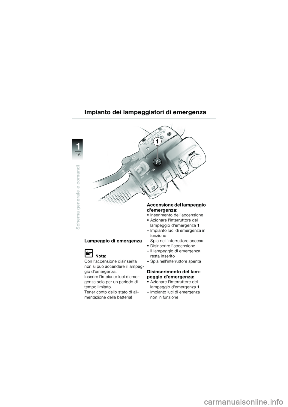 BMW MOTORRAD K 1200 LT 2005 Libretto di uso e manutenzione (in Italian) 16
Schema generale e comandi
1
Impianto dei lampeggiatori di emergenza
Lampeggio di emergenza
L Nota:
Con l’accensione disinserita
non si può accendere il lampeg-
gio demergenza.
Inserire limpia BMW MOTORRAD K 1200 LT 2005 Libretto di uso e manutenzione (in Italian) 16
Schema generale e comandi
1
Impianto dei lampeggiatori di emergenza
Lampeggio di emergenza
L Nota:
Con l’accensione disinserita
non si può accendere il lampeg-
gio demergenza.
Inserire limpia