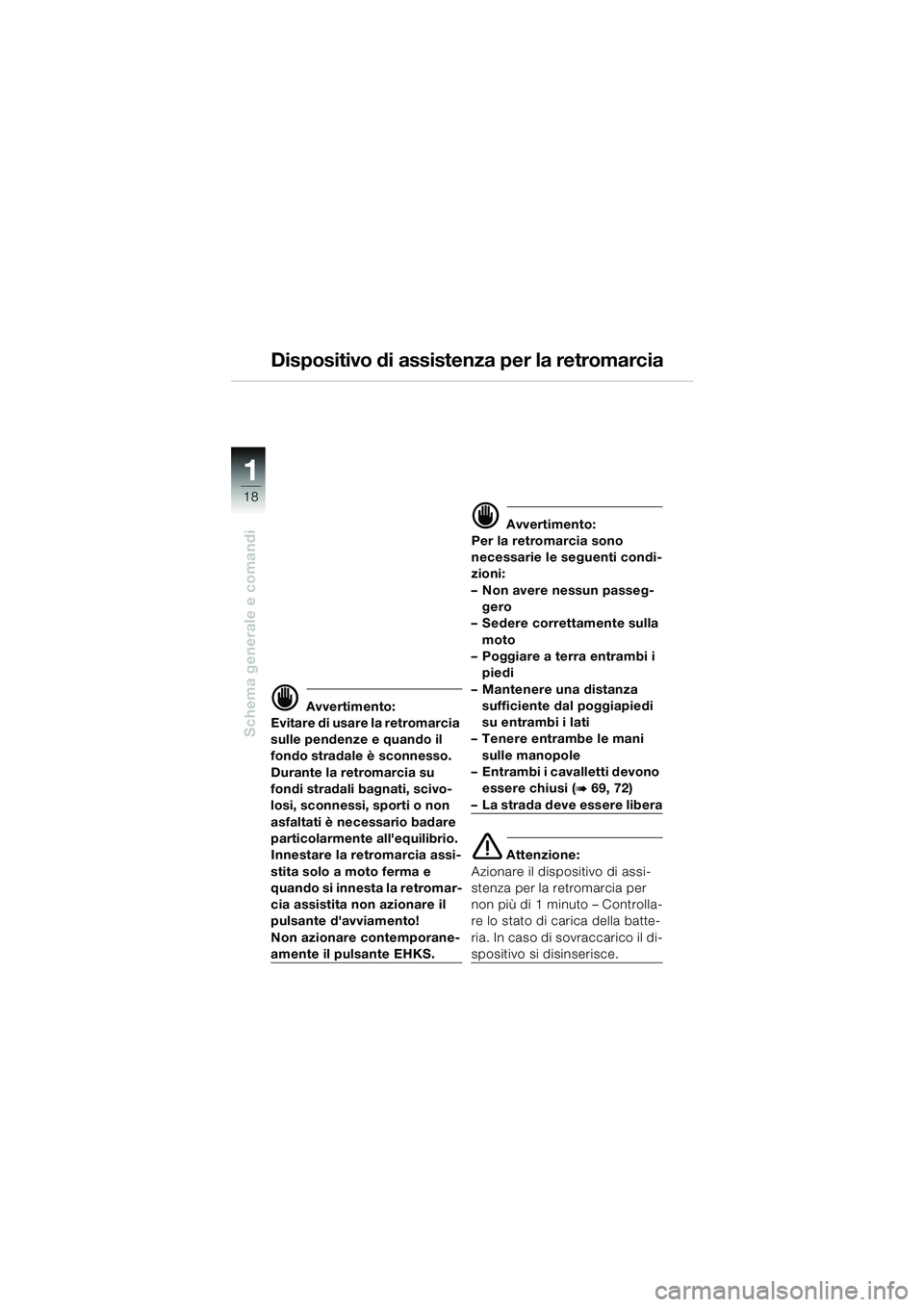 BMW MOTORRAD K 1200 LT 2005 Libretto di uso e manutenzione (in Italian) 18
Schema generale e comandi
1
Dispositivo di assistenza per la retromarcia
d Avvertimento:
Evitare di usare la retromarcia
sulle pendenze e quando il
fondo stradale è sconnesso.
Durante la retrom BMW MOTORRAD K 1200 LT 2005 Libretto di uso e manutenzione (in Italian) 18
Schema generale e comandi
1
Dispositivo di assistenza per la retromarcia
d Avvertimento:
Evitare di usare la retromarcia
sulle pendenze e quando il
fondo stradale è sconnesso.
Durante la retrom
