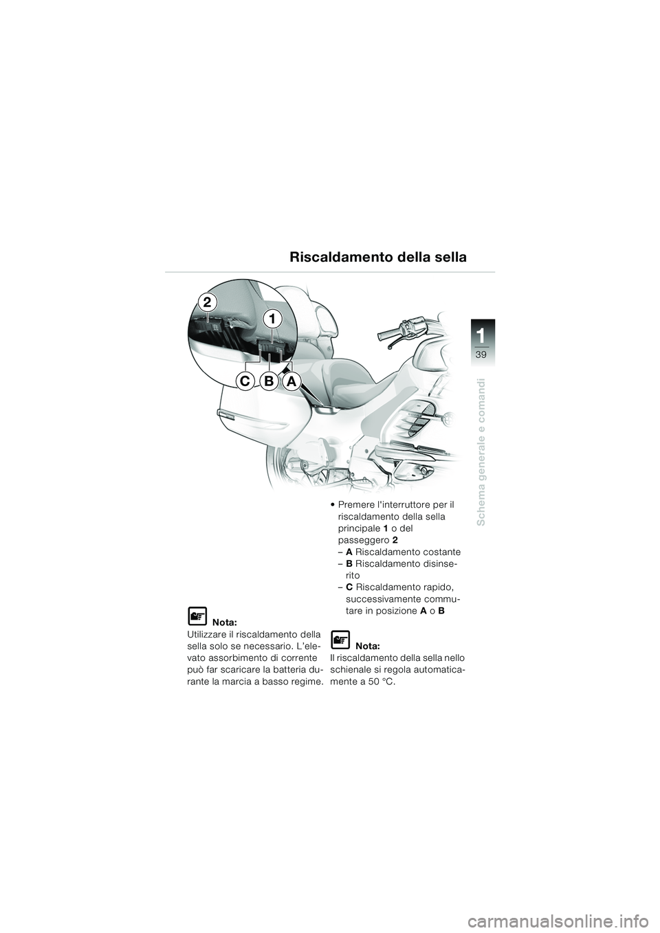 BMW MOTORRAD K 1200 LT 2005 Libretto di uso e manutenzione (in Italian) 39
Schema generale e comandi
1
Riscaldamento della sella
L Nota:
Utilizzare il riscaldamento della
sella solo se necessario. L’ele-
vato assorbimento di corrente
può far scaricare la batteria du- BMW MOTORRAD K 1200 LT 2005 Libretto di uso e manutenzione (in Italian) 39
Schema generale e comandi
1
Riscaldamento della sella
L Nota:
Utilizzare il riscaldamento della
sella solo se necessario. L’ele-
vato assorbimento di corrente
può far scaricare la batteria du-
