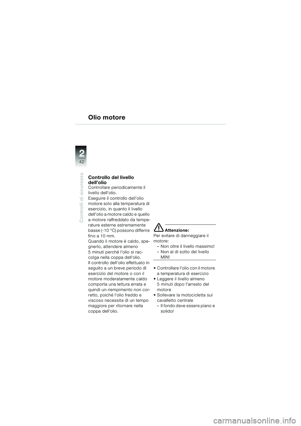 BMW MOTORRAD K 1200 LT 2005 Libretto di uso e manutenzione (in Italian) 42
Controlli di sicurezza
2
Olio motore
Controllo del livello
dell’olio
Controllare periodicamente il
livello dell’olio.
Eseguire il controllo dell’olio
motore solo alla temperatura di
eserc BMW MOTORRAD K 1200 LT 2005 Libretto di uso e manutenzione (in Italian) 42
Controlli di sicurezza
2
Olio motore
Controllo del livello
dell’olio
Controllare periodicamente il
livello dell’olio.
Eseguire il controllo dell’olio
motore solo alla temperatura di
eserc