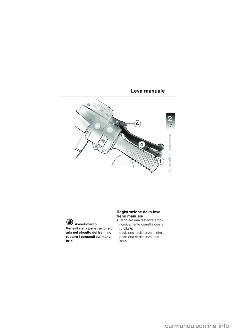 BMW MOTORRAD K 1200 LT 2005 Libretto di uso e manutenzione (in Italian) 22
47
Controlli di sicurezza
d Avvertimento:
Per evitare la penetrazione di
aria nel circuito dei freni: non
ruotare i comandi sul manu-
brio!
Registrazione della leva
freno manuale
Regolare una BMW MOTORRAD K 1200 LT 2005 Libretto di uso e manutenzione (in Italian) 22
47
Controlli di sicurezza
d Avvertimento:
Per evitare la penetrazione di
aria nel circuito dei freni: non
ruotare i comandi sul manu-
brio!
Registrazione della leva
freno manuale
Regolare una