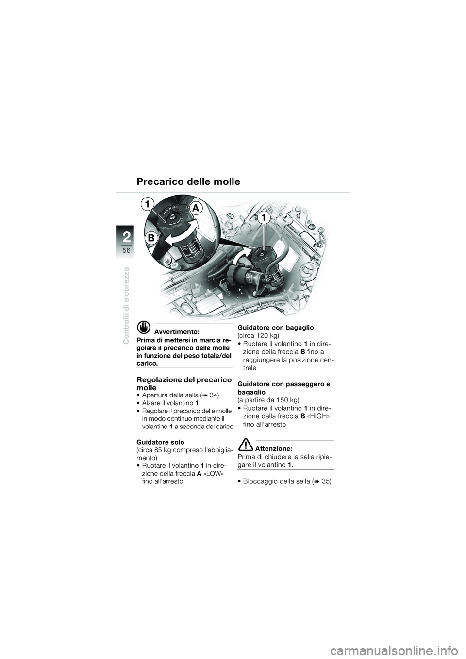 BMW MOTORRAD K 1200 LT 2005 Libretto di uso e manutenzione (in Italian) 56
Controlli di sicurezza
2
d Avvertimento:
Prima di mettersi in marcia re-
golare il precarico delle molle
in funzione del peso totale/del
carico.
Regolazione del precarico
molle
Apertura della BMW MOTORRAD K 1200 LT 2005 Libretto di uso e manutenzione (in Italian) 56
Controlli di sicurezza
2
d Avvertimento:
Prima di mettersi in marcia re-
golare il precarico delle molle
in funzione del peso totale/del
carico.
Regolazione del precarico
molle
Apertura della