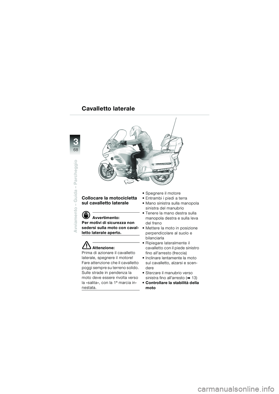 BMW MOTORRAD K 1200 LT 2005 Libretto di uso e manutenzione (in Italian) 68
Avviamento – Guida – Parcheggio
3
Collocare la motocicletta
sul cavalletto laterale
d Avvertimento:
Per motivi di sicurezza non
sedersi sulla moto con caval-
letto laterale aperto.
e Attenzio BMW MOTORRAD K 1200 LT 2005 Libretto di uso e manutenzione (in Italian) 68
Avviamento – Guida – Parcheggio
3
Collocare la motocicletta
sul cavalletto laterale
d Avvertimento:
Per motivi di sicurezza non
sedersi sulla moto con caval-
letto laterale aperto.
e Attenzio