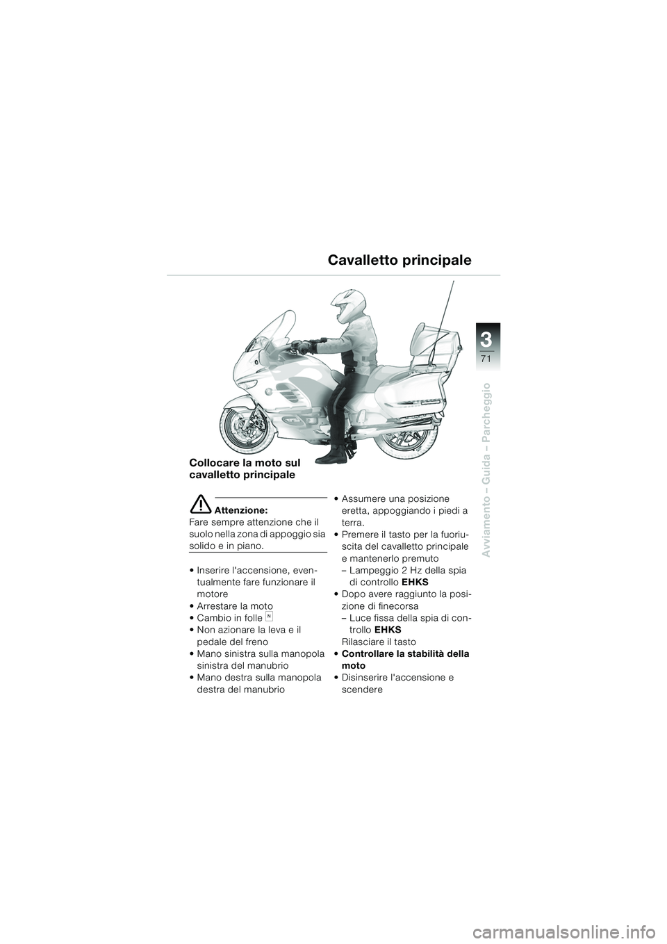 BMW MOTORRAD K 1200 LT 2005 Libretto di uso e manutenzione (in Italian) 3
71
Avviamento – Guida – Parcheggio
Collocare la moto sul
cavalletto principale
e Attenzione:
Fare sempre attenzione che il
suolo nella zona di appoggio sia
solido e in piano.
Inserire lac BMW MOTORRAD K 1200 LT 2005 Libretto di uso e manutenzione (in Italian) 3
71
Avviamento – Guida – Parcheggio
Collocare la moto sul
cavalletto principale
e Attenzione:
Fare sempre attenzione che il
suolo nella zona di appoggio sia
solido e in piano.
Inserire lac